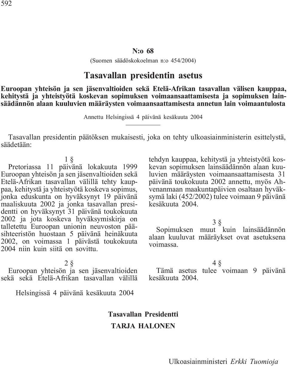 Tasavallan presidentin päätöksen mukaisesti, joka on tehty ulkoasiainministerin esittelystä, säädetään: 1 Pretoriassa 11 päivänä lokakuuta 1999 Euroopan yhteisön ja sen jäsenvaltioiden sekä