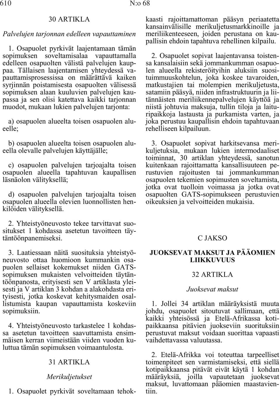 kaikki tarjonnan muodot, mukaan lukien palvelujen tarjonta: a) osapuolen alueelta toisen osapuolen alueelle; b) osapuolen alueelta toisen osapuolen alueella olevalle palvelujen käyttäjälle; c)