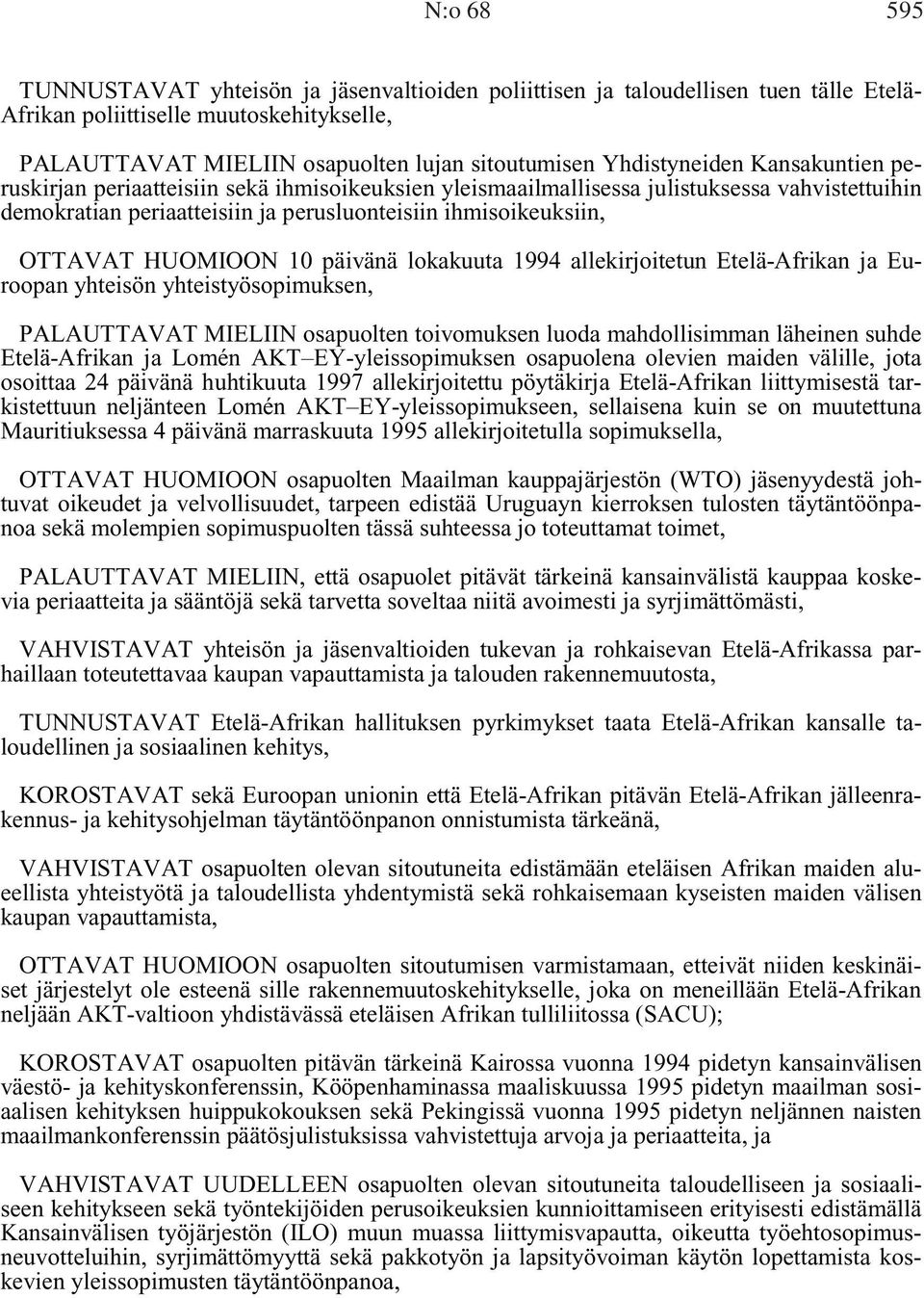 HUOMIOON 10 päivänä lokakuuta 1994 allekirjoitetun Etelä-Afrikan ja Euroopan yhteisön yhteistyösopimuksen, PALAUTTAVAT MIELIIN osapuolten toivomuksen luoda mahdollisimman läheinen suhde Etelä-Afrikan