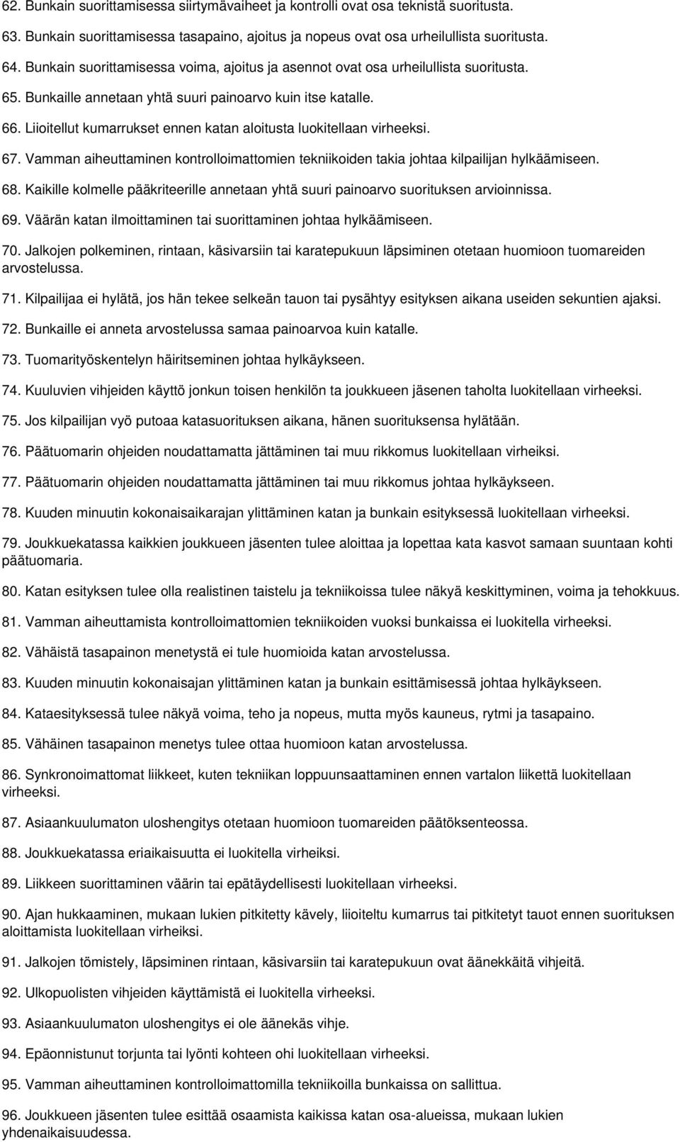 Liioitellut kumarrukset ennen katan aloitusta luokitellaan virheeksi. 67. Vamman aiheuttaminen kontrolloimattomien tekniikoiden takia johtaa kilpailijan hylkäämiseen. 68.