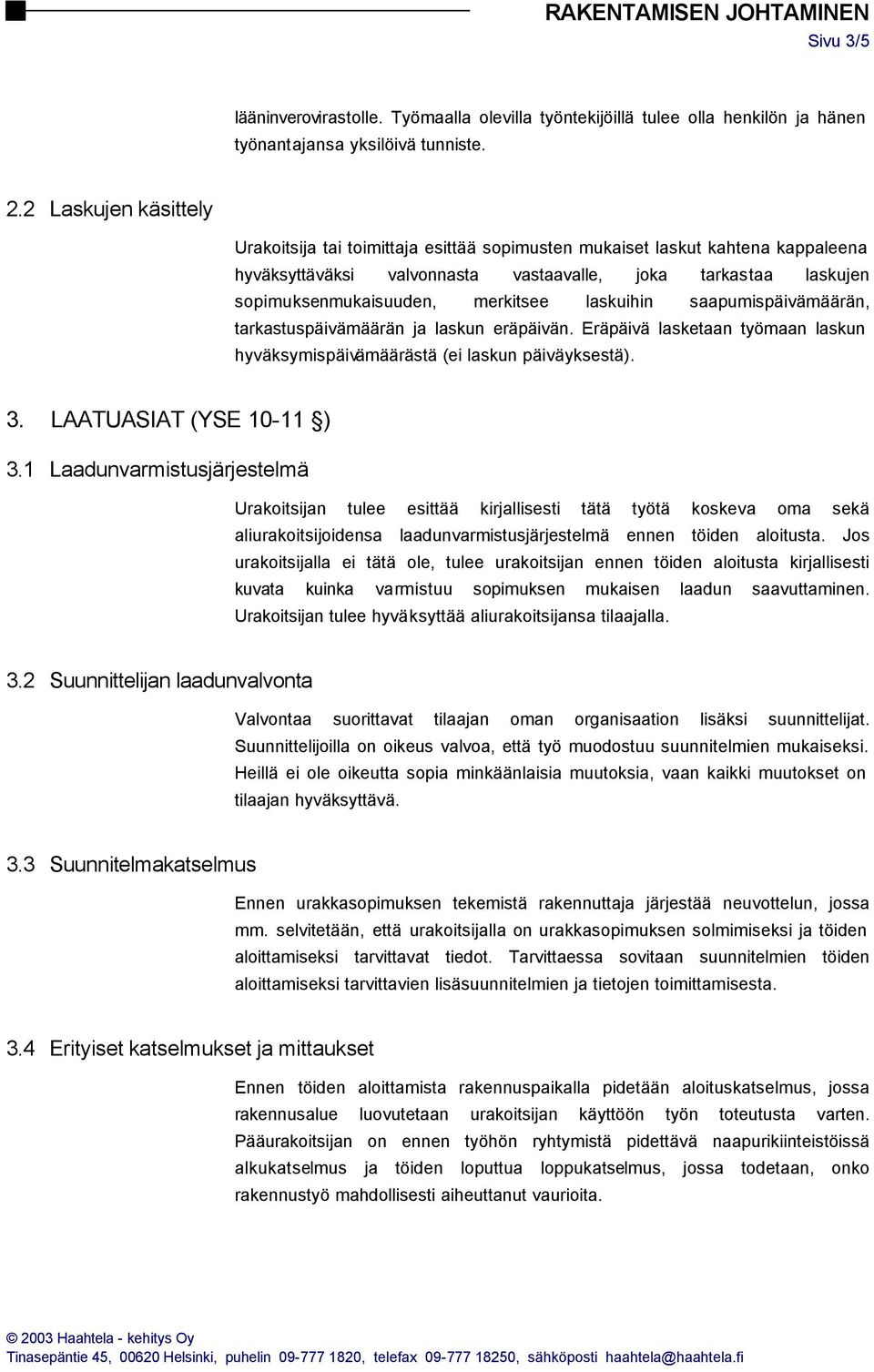 laskuihin saapumispäivämäärän, tarkastuspäivämäärän ja laskun eräpäivän. Eräpäivä lasketaan työmaan laskun hyväksymispäivämäärästä (ei laskun päiväyksestä). 3. LAATUASIAT (YSE 10-11 ) 3.