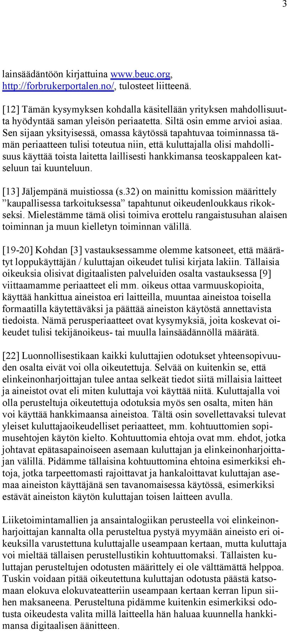 Sen sijaan yksityisessä, omassa käytössä tapahtuvaa toiminnassa tämän periaatteen tulisi toteutua niin, että kuluttajalla olisi mahdollisuus käyttää toista laitetta laillisesti hankkimansa