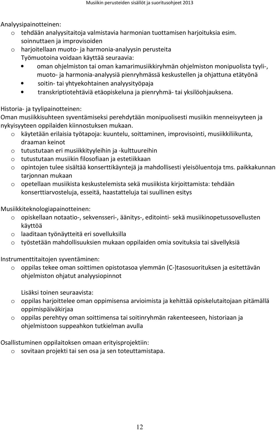 tyyli-, muoto- ja harmonia-analyysiä pienryhmässä keskustellen ja ohjattuna etätyönä soitin- tai yhtyekohtainen analyysityöpaja transkriptiotehtäviä etäopiskeluna ja pienryhmä- tai yksilöohjauksena.