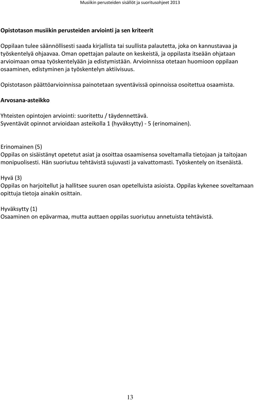 Arvioinnissa otetaan huomioon oppilaan osaaminen, edistyminen ja työskentelyn aktiivisuus. Opistotason päättöarvioinnissa painotetaan syventävissä opinnoissa osoitettua osaamista.