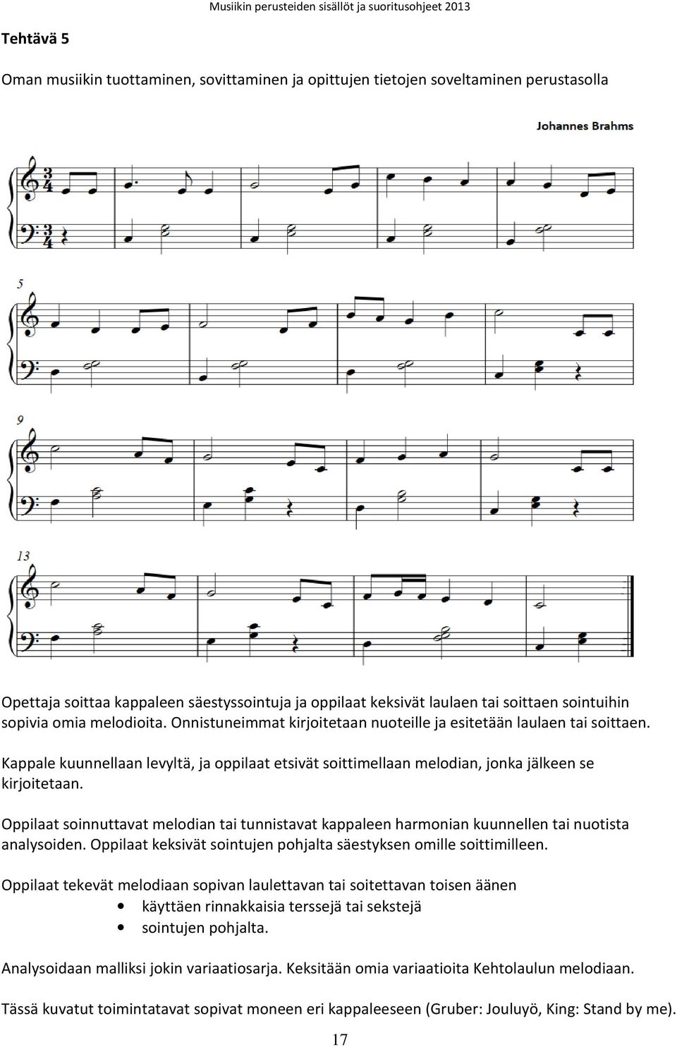 Kappale kuunnellaan levyltä, ja oppilaat etsivät soittimellaan melodian, jonka jälkeen se kirjoitetaan.