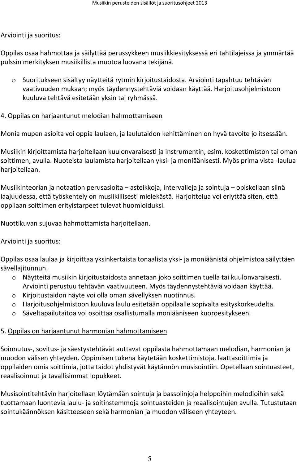 Harjoitusohjelmistoon kuuluva tehtävä esitetään yksin tai ryhmässä. 4.