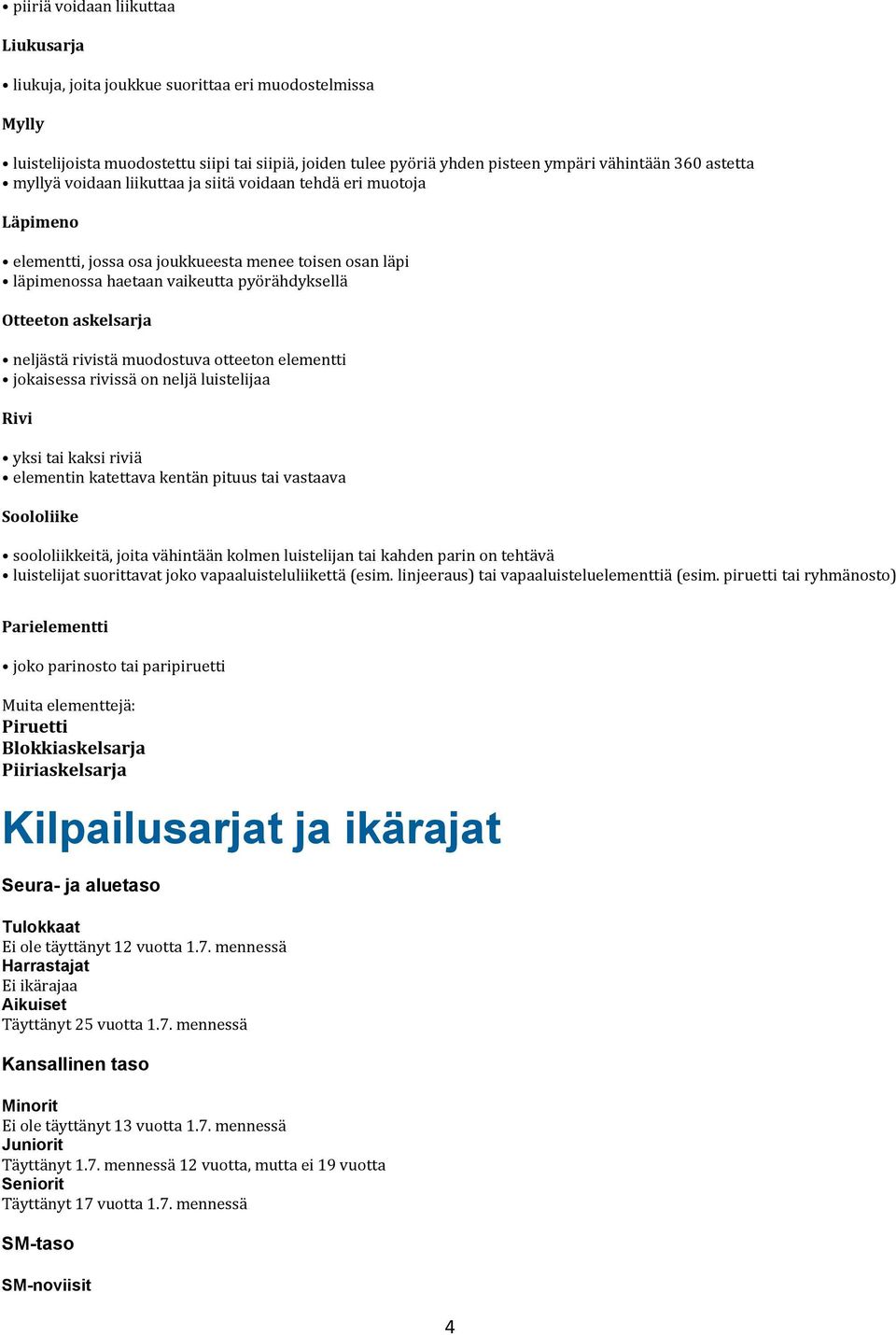 neljästä rivistä muodostuva otteeton elementti jokaisessa rivissä on neljä luistelijaa Rivi yksi tai kaksi riviä elementin katettava kentän pituus tai vastaava Soololiike soololiikkeitä, joita