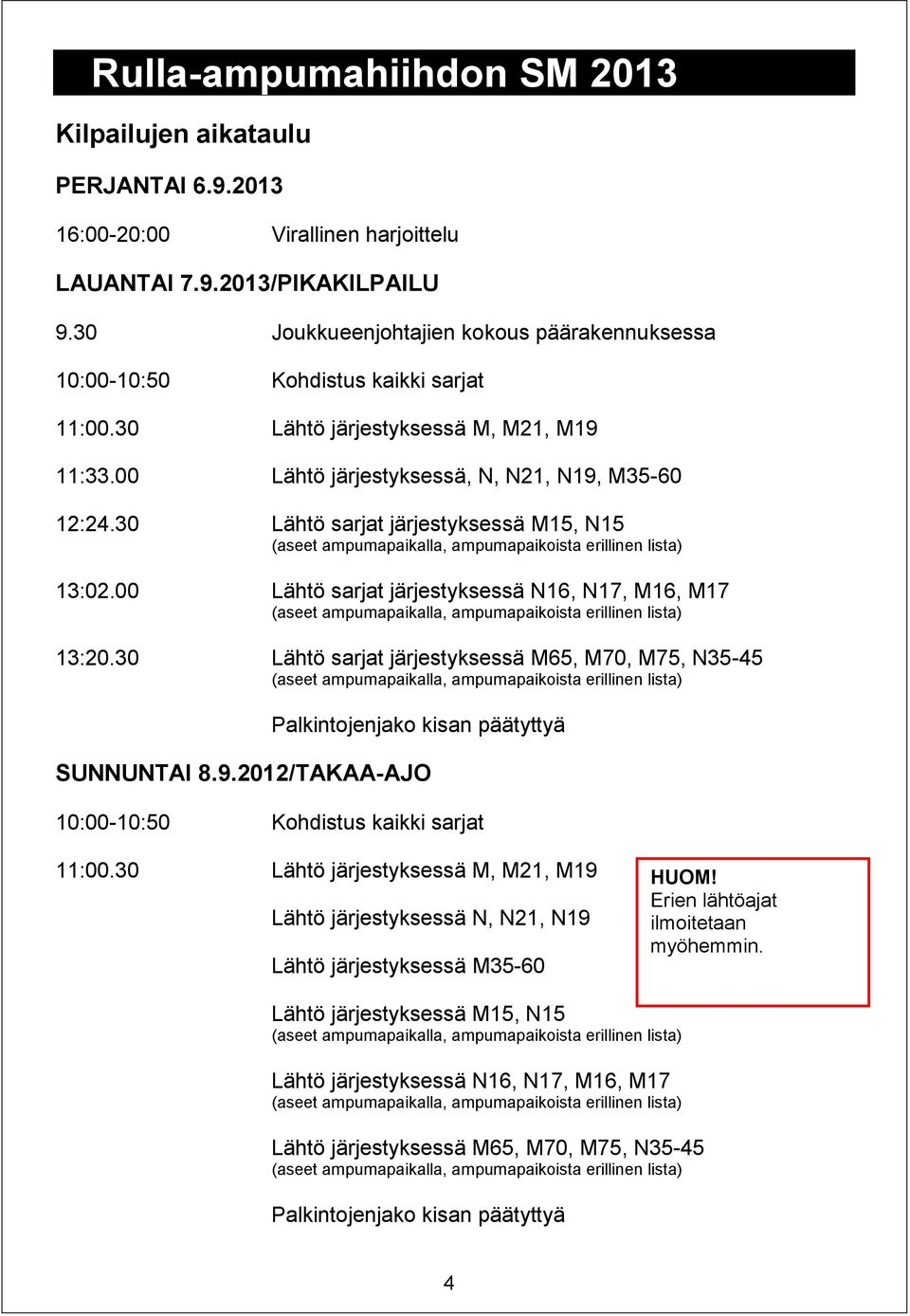 0 Lähtö sarjat järjestyksessä M15, N15 (aseet ampumapaikalla, ampumapaikoista erillinen lista) 1:02.