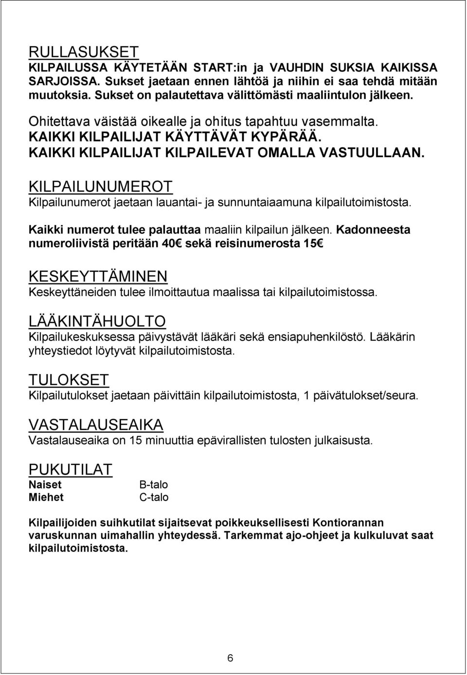 KAIKKI KILPAILIJAT KILPAILEVAT OMALLA VASTUULLAAN. KILPAILUNUMEROT Kilpailunumerot jaetaan lauantai- ja sunnuntaiaamuna kilpailutoimistosta. Kaikki numerot tulee palauttaa maaliin kilpailun jälkeen.