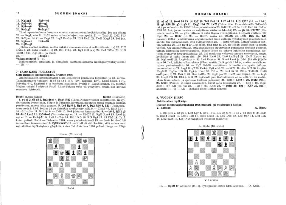 : ai 22, Tb2 Dxb2+ 23. Lxb2 Rxe3+, b) 22. Del Tf2+ 23. Kg1 Df3 ja e) 22. Del Tf2+'?3 Kh3 Txh2+! 24. Kg4 h5+ ja matti. -, 22. - Tf3xg3+ Valkea antautui (0-1).