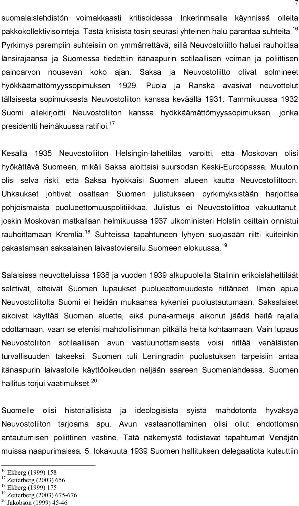 ajan. Saksa ja Neuvostoliitto olivat solmineet hyökkäämättömyyssopimuksen 1929. Puola ja Ranska avasivat neuvottelut tällaisesta sopimuksesta Neuvostoliiton kanssa keväällä 1931.