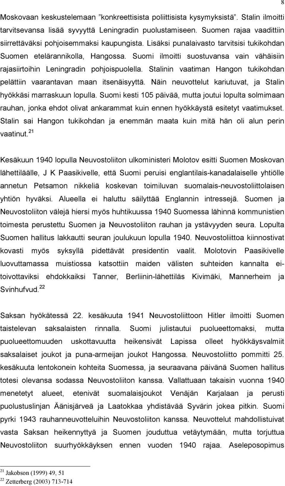 Suomi ilmoitti suostuvansa vain vähäisiin rajasiirtoihin Leningradin pohjoispuolella. Stalinin vaatiman Hangon tukikohdan pelättiin vaarantavan maan itsenäisyyttä.