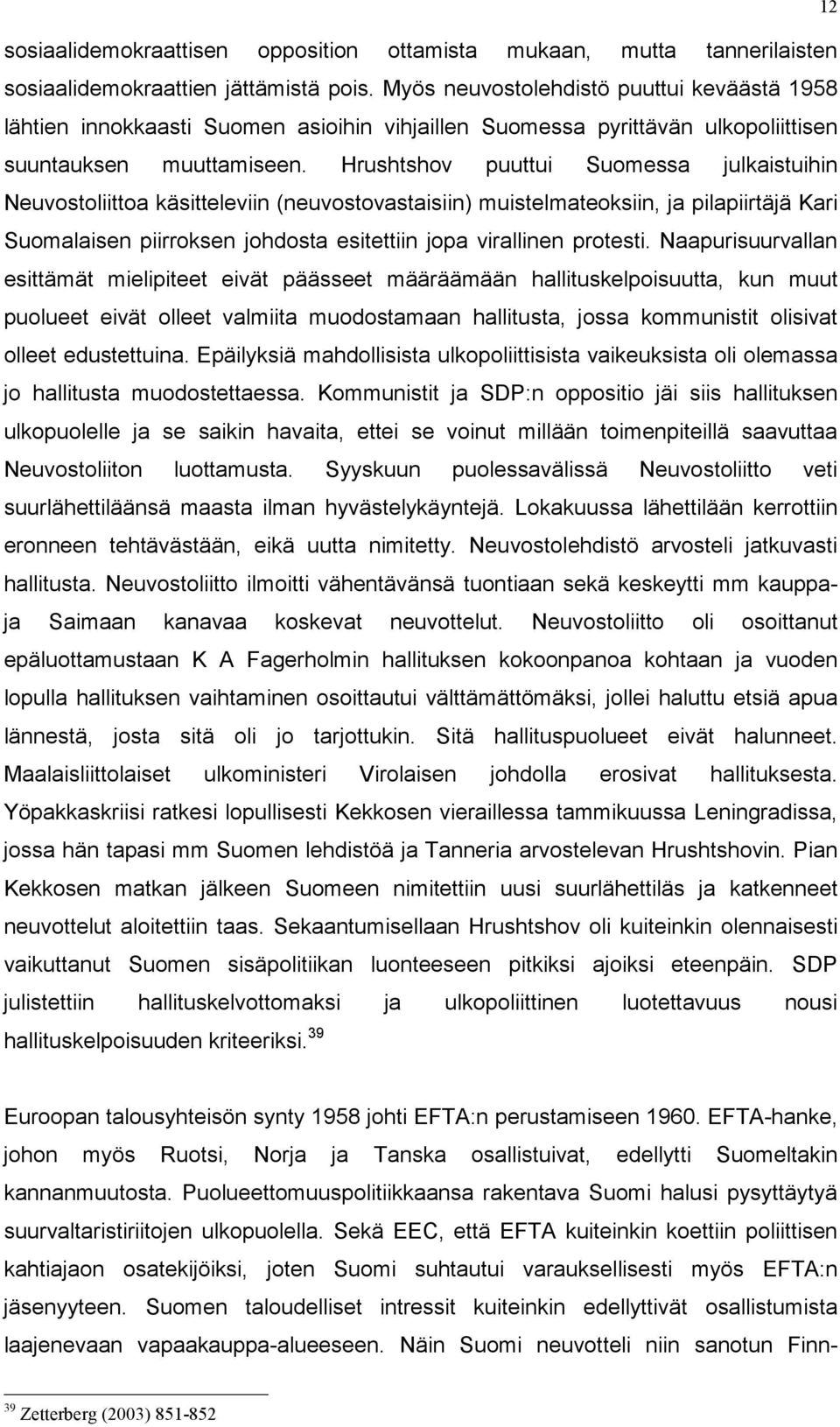 Hrushtshov puuttui Suomessa julkaistuihin Neuvostoliittoa käsitteleviin (neuvostovastaisiin) muistelmateoksiin, ja pilapiirtäjä Kari Suomalaisen piirroksen johdosta esitettiin jopa virallinen