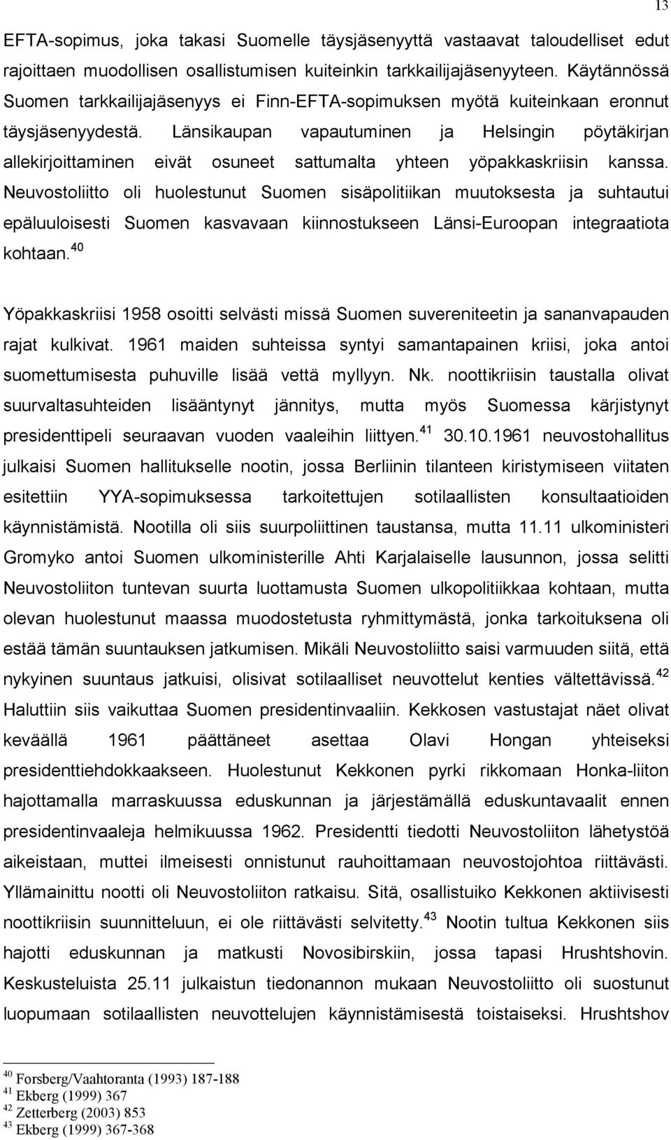 Länsikaupan vapautuminen ja Helsingin pöytäkirjan allekirjoittaminen eivät osuneet sattumalta yhteen yöpakkaskriisin kanssa.