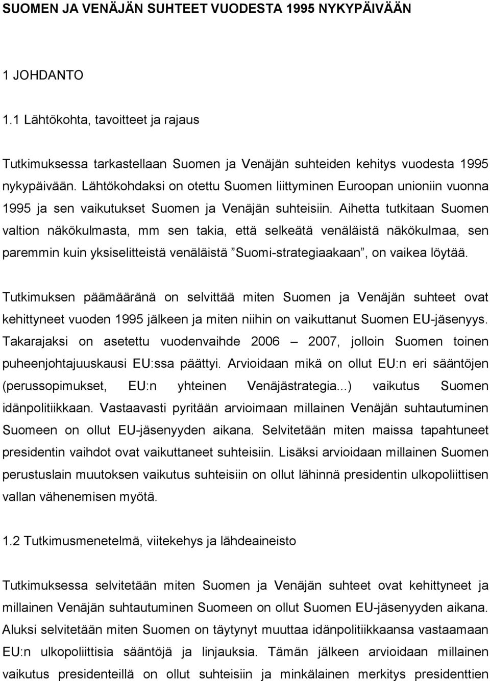 Aihetta tutkitaan Suomen valtion näkökulmasta, mm sen takia, että selkeätä venäläistä näkökulmaa, sen paremmin kuin yksiselitteistä venäläistä Suomi-strategiaakaan, on vaikea löytää.