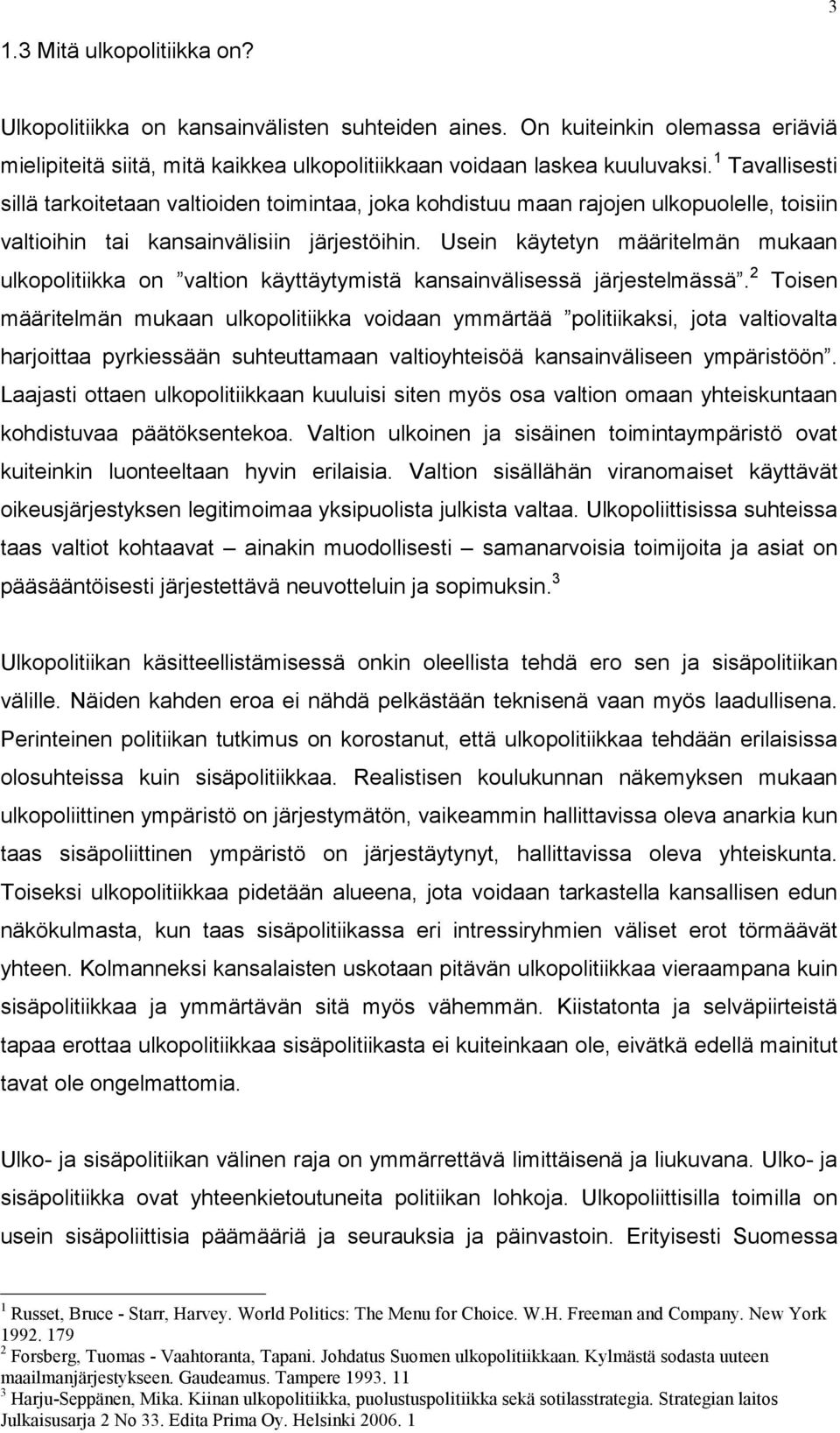 Usein käytetyn määritelmän mukaan ulkopolitiikka on valtion käyttäytymistä kansainvälisessä järjestelmässä.