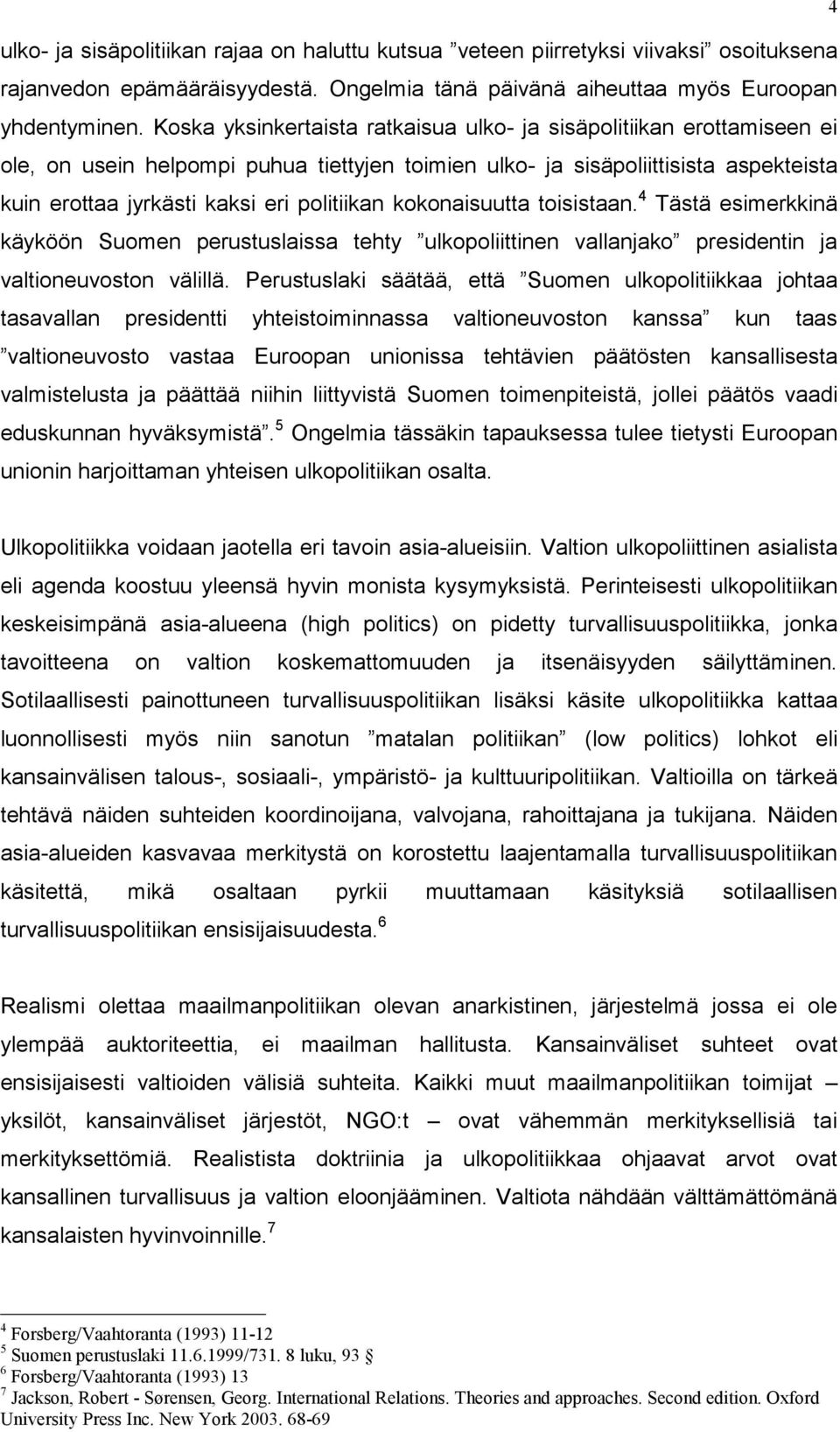 kokonaisuutta toisistaan. 4 Tästä esimerkkinä käyköön Suomen perustuslaissa tehty ulkopoliittinen vallanjako presidentin ja valtioneuvoston välillä.