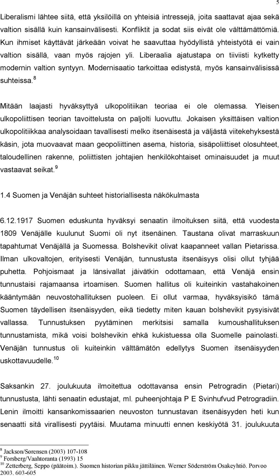 Modernisaatio tarkoittaa edistystä, myös kansainvälisissä suhteissa. 8 5 Mitään laajasti hyväksyttyä ulkopolitiikan teoriaa ei ole olemassa.