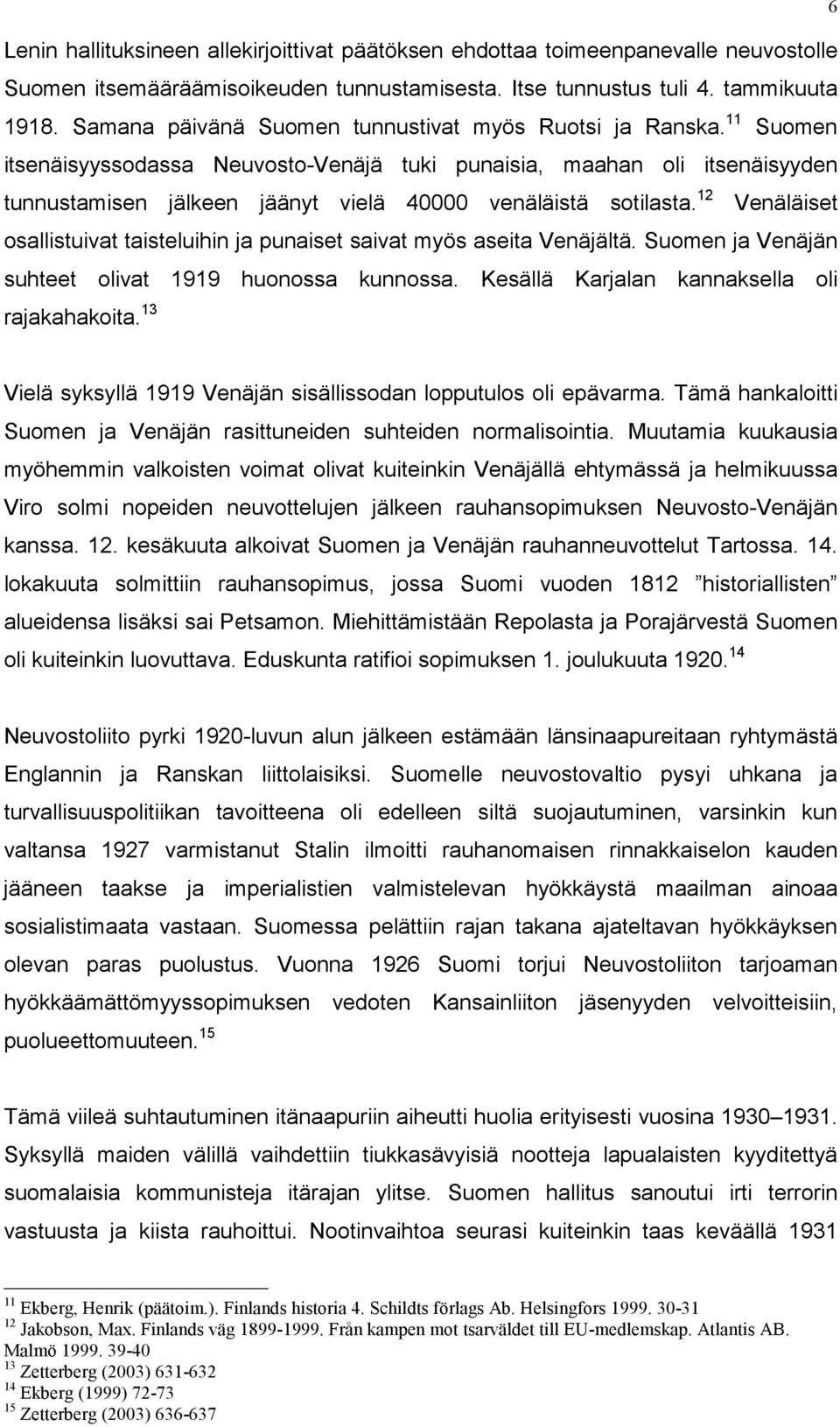 11 Suomen itsenäisyyssodassa Neuvosto-Venäjä tuki punaisia, maahan oli itsenäisyyden tunnustamisen jälkeen jäänyt vielä 40000 venäläistä sotilasta.