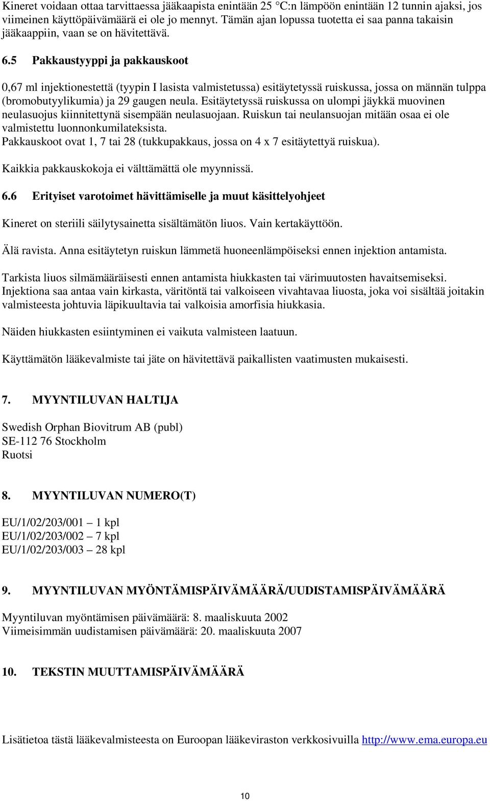 5 Pakkaustyyppi ja pakkauskoot 0,67 ml injektionestettä (tyypin I lasista valmistetussa) esitäytetyssä ruiskussa, jossa on männän tulppa (bromobutyylikumia) ja 29 gaugen neula.