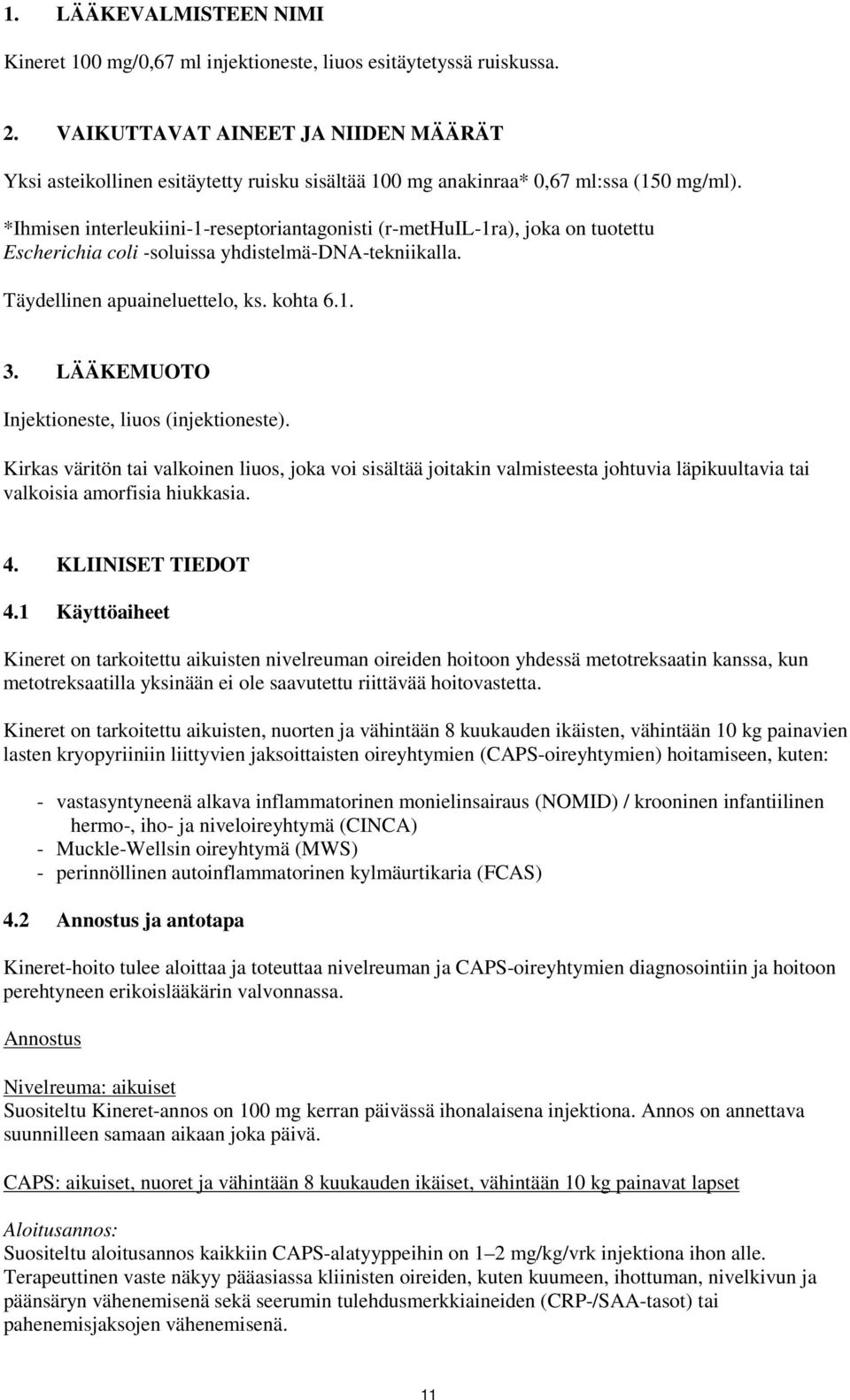 *Ihmisen interleukiini-1-reseptoriantagonisti (r-methuil-1ra), joka on tuotettu Escherichia coli -soluissa yhdistelmä-dna-tekniikalla. Täydellinen apuaineluettelo, ks. kohta 6.1. 3.