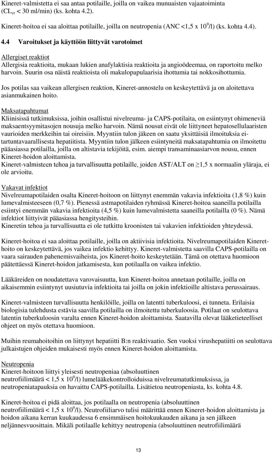 4). 4.4 Varoitukset ja käyttöön liittyvät varotoimet Allergiset reaktiot Allergisia reaktioita, mukaan lukien anafylaktisia reaktioita ja angioödeemaa, on raportoitu melko harvoin.