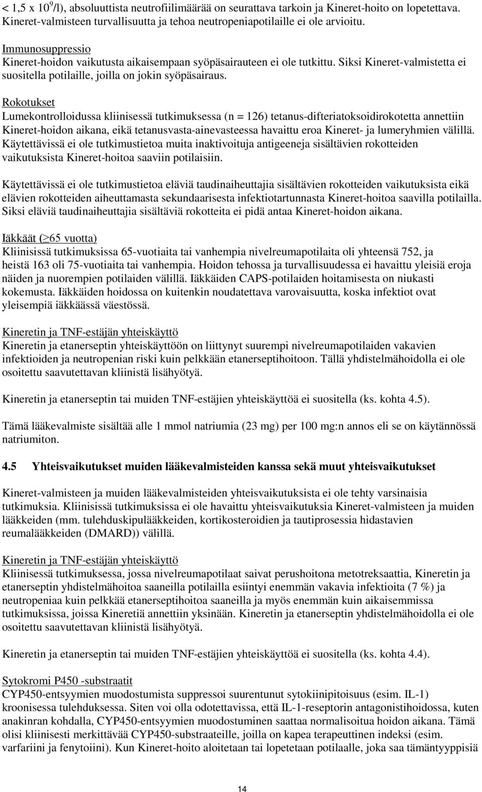 Rokotukset Lumekontrolloidussa kliinisessä tutkimuksessa (n = 126) tetanus-difteriatoksoidirokotetta annettiin Kineret-hoidon aikana, eikä tetanusvasta-ainevasteessa havaittu eroa Kineret- ja