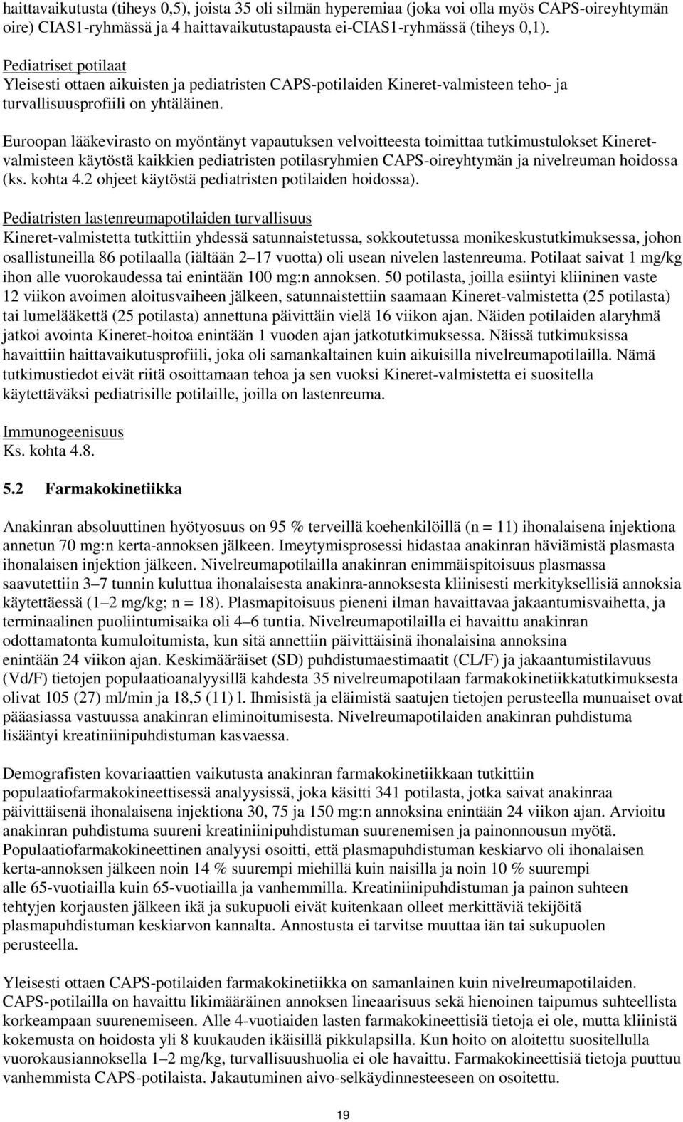 Euroopan lääkevirasto on myöntänyt vapautuksen velvoitteesta toimittaa tutkimustulokset Kineretvalmisteen käytöstä kaikkien pediatristen potilasryhmien CAPS-oireyhtymän ja nivelreuman hoidossa (ks.