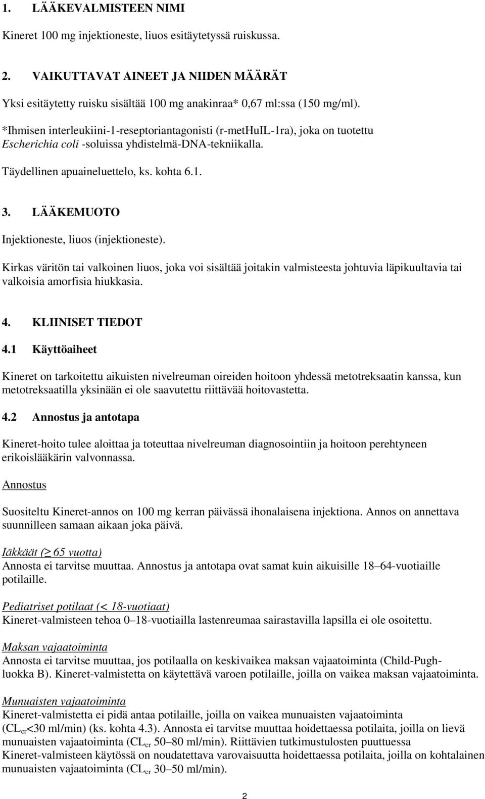 LÄÄKEMUOTO Injektioneste, liuos (injektioneste). Kirkas väritön tai valkoinen liuos, joka voi sisältää joitakin valmisteesta johtuvia läpikuultavia tai valkoisia amorfisia hiukkasia. 4.