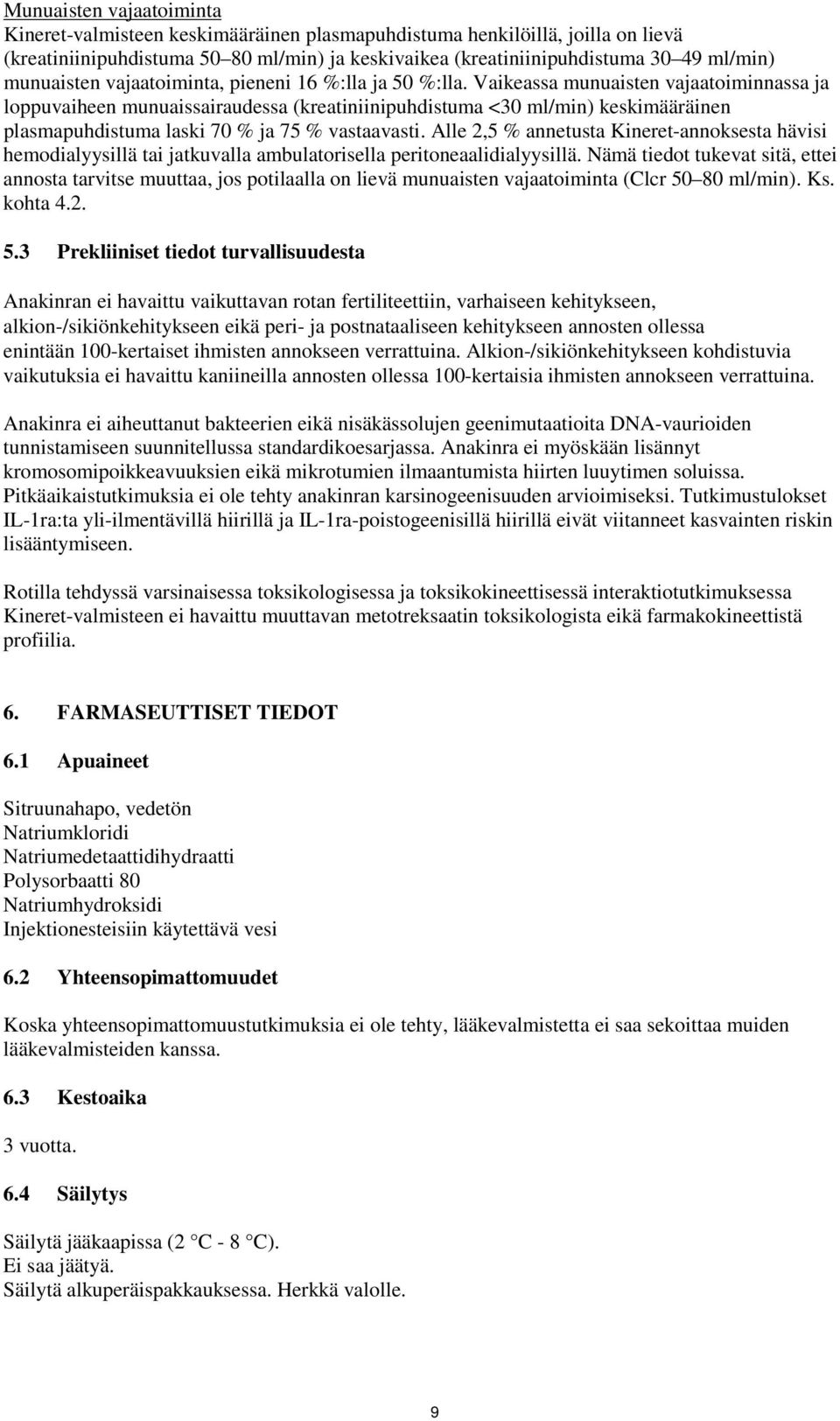 Vaikeassa munuaisten vajaatoiminnassa ja loppuvaiheen munuaissairaudessa (kreatiniinipuhdistuma <30 ml/min) keskimääräinen plasmapuhdistuma laski 70 % ja 75 % vastaavasti.