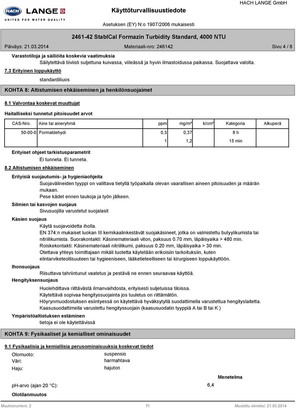 Aine tai aineryhmä ppm mg/m³ k/cm³ Kategoria Alkuperä 50000 Formaldehydi 0,3 0,37 1 1,2 8 h 15 min Erityiset ohjeet tarkistusparametrit 8.