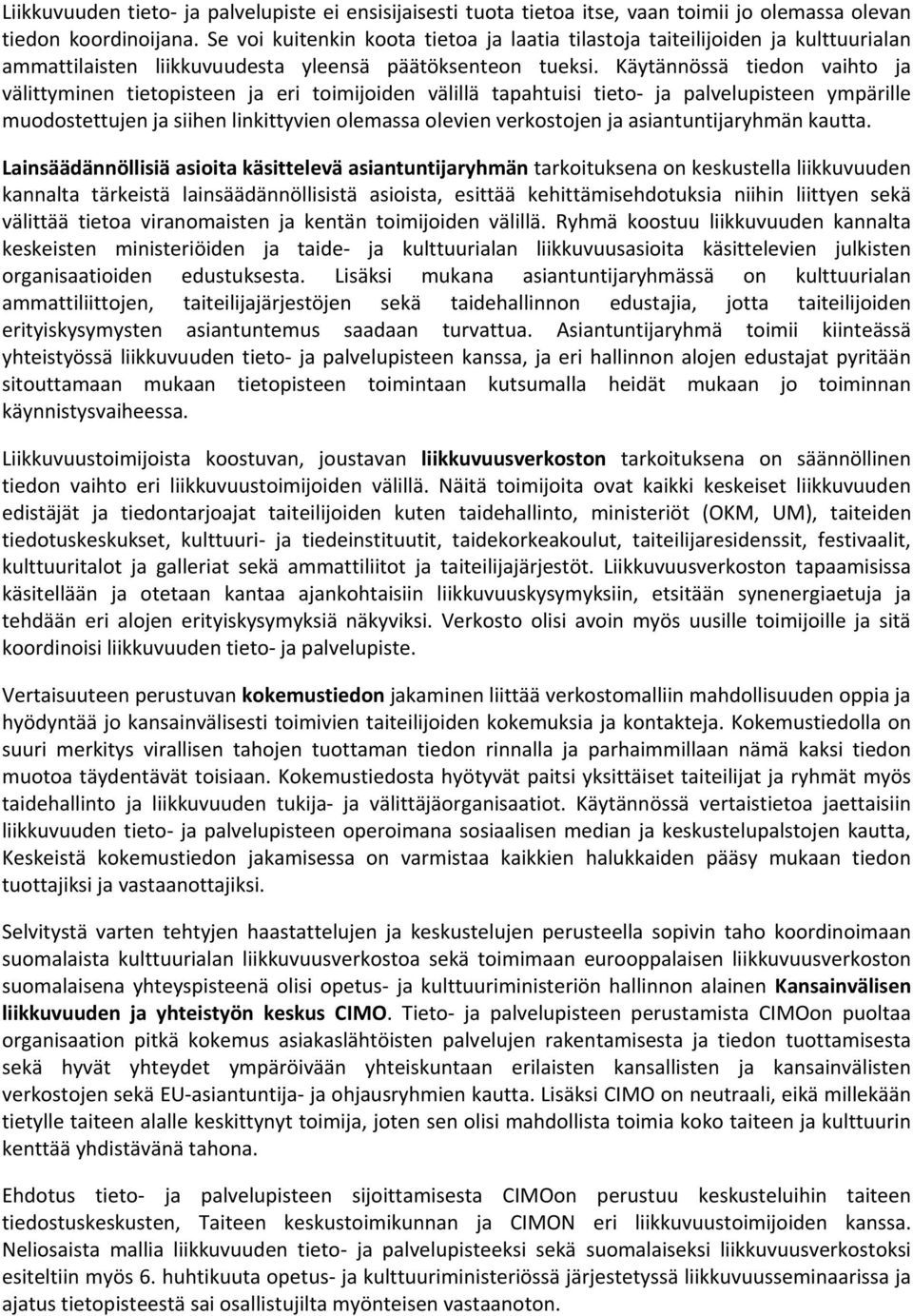 Käytännössä tiedon vaihto ja välittyminen tietopisteen ja eri toimijoiden välillä tapahtuisi tieto- ja palvelupisteen ympärille muodostettujen ja siihen linkittyvien olemassa olevien verkostojen ja