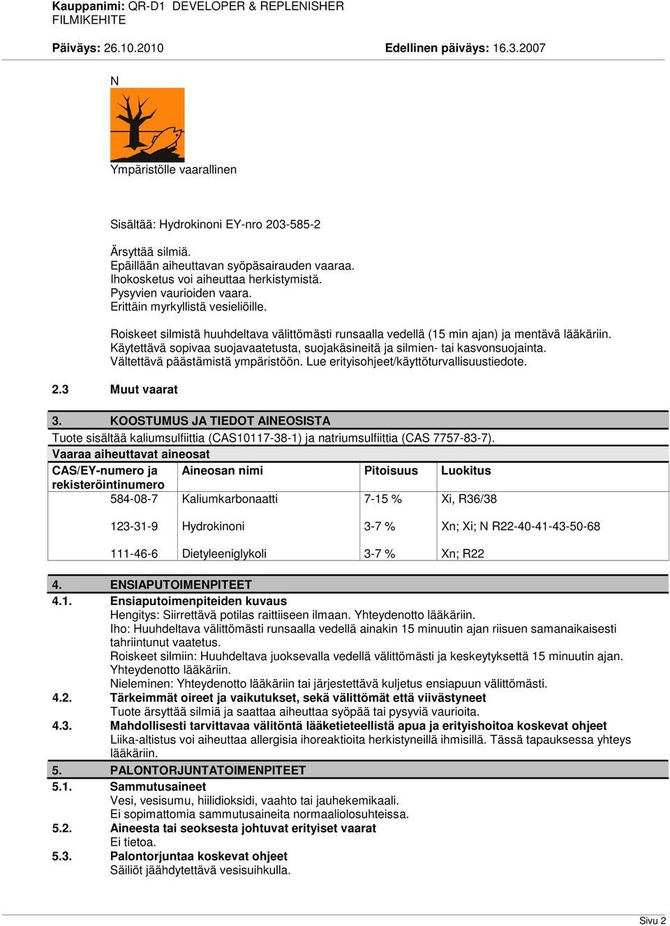 Käytettävä sopivaa suojavaatetusta, suojakäsineitä ja silmien- tai kasvonsuojainta. Vältettävä päästämistä ympäristöön. Lue erityisohjeet/käyttöturvallisuustiedote. 2.3 Muut vaarat 3.