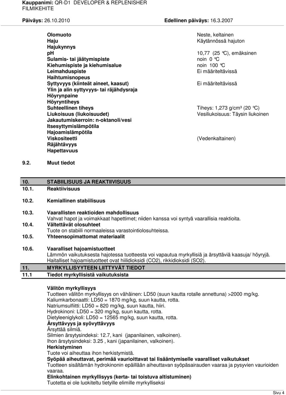 (liukoisuudet) Vesiliukoisuus: Täysin liukoinen Jakautumiskerroin: n-oktanoli/vesi Itsesyttymislämpötila Hajoamislämpötila Viskositeetti (Vedenkaltainen) Räjähtävyys Hapettavuus 9.2. Muut tiedot 10.