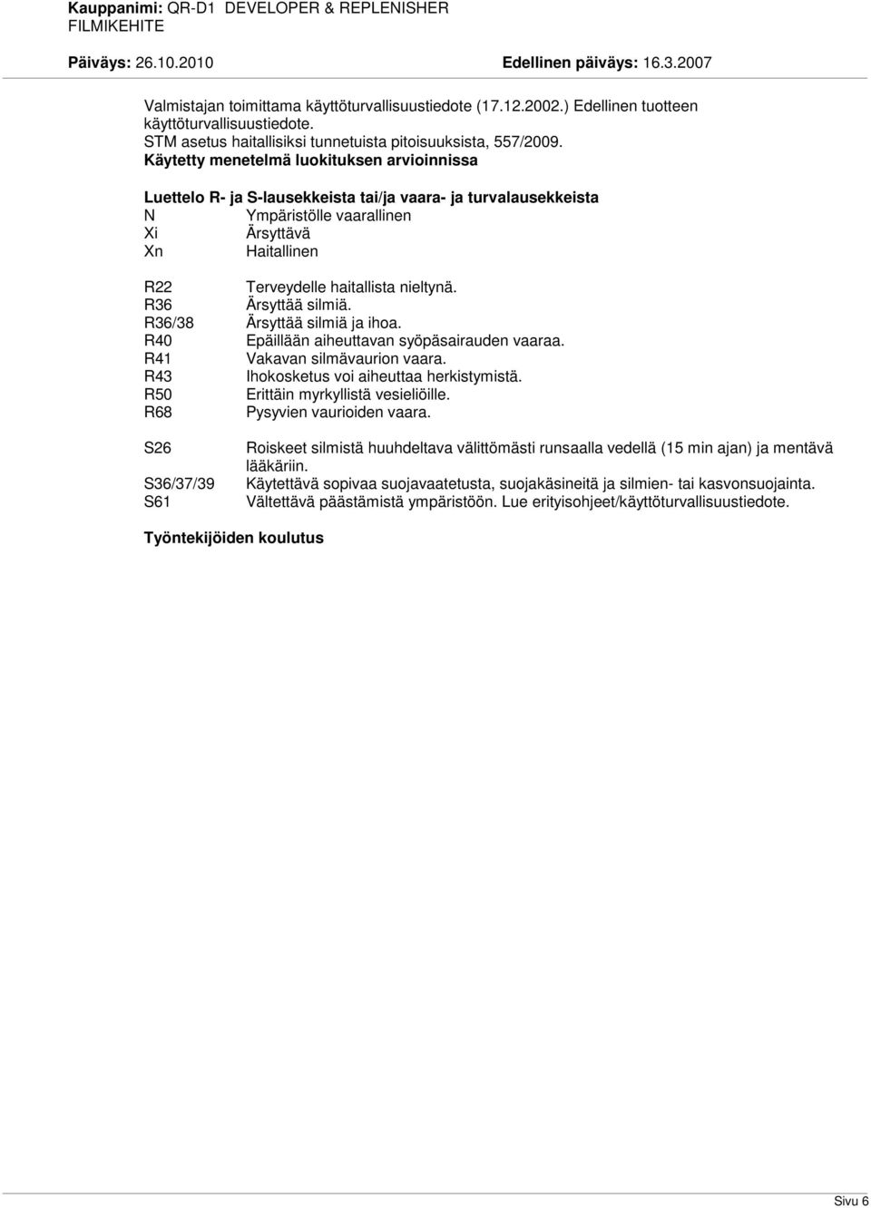 nieltynä. R36 Ärsyttää silmiä. R36/38 Ärsyttää silmiä ja ihoa. R40 Epäillään aiheuttavan syöpäsairauden vaaraa. R41 Vakavan silmävaurion vaara. R43 Ihokosketus voi aiheuttaa herkistymistä.