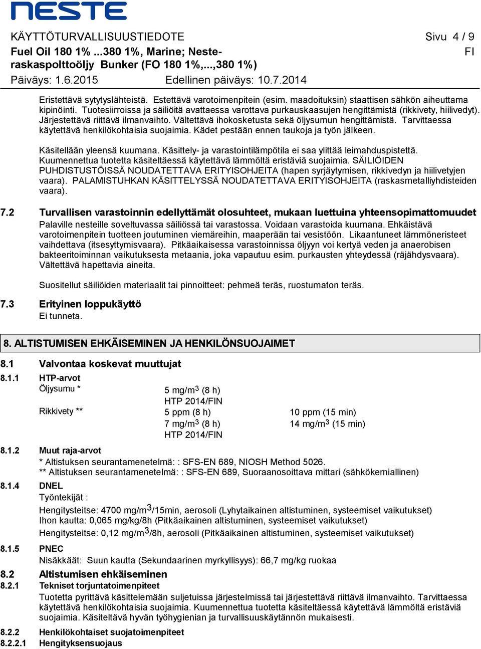 Tarvittaessa käytettävä henkilökohtaisia suojaimia. Kädet pestään ennen taukoja ja työn jälkeen. Käsitellään yleensä kuumana. Käsittely- ja varastointilämpötila ei saa ylittää leimahduspistettä.