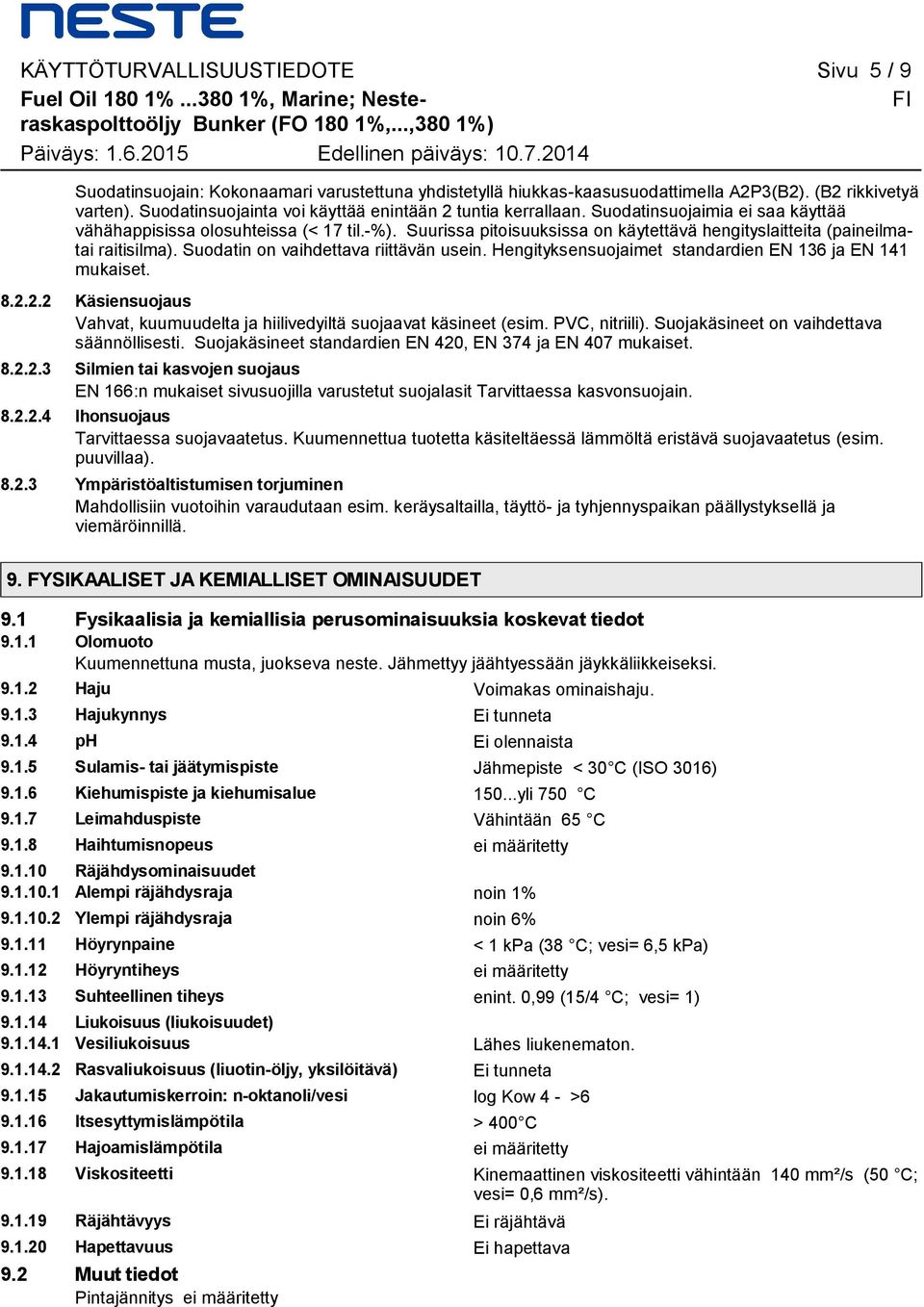 Suurissa pitoisuuksissa on käytettävä hengityslaitteita (paineilmatai raitisilma). Suodatin on vaihdettava riittävän usein. Hengityksensuojaimet standardien EN 136 ja EN 141 mukaiset. 8.2.