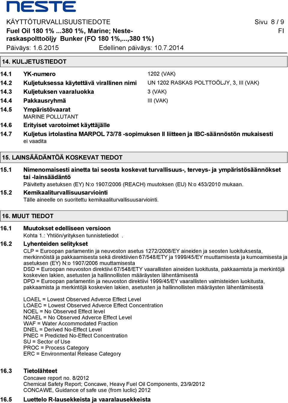 7 Kuljetus irtolastina MARPOL 73/78 -sopimuksen II liitteen ja IBC-säännöstön mukaisesti ei vaadita 15. LAINSÄÄDÄNTÖÄ KOSKEVAT TIEDOT 15.