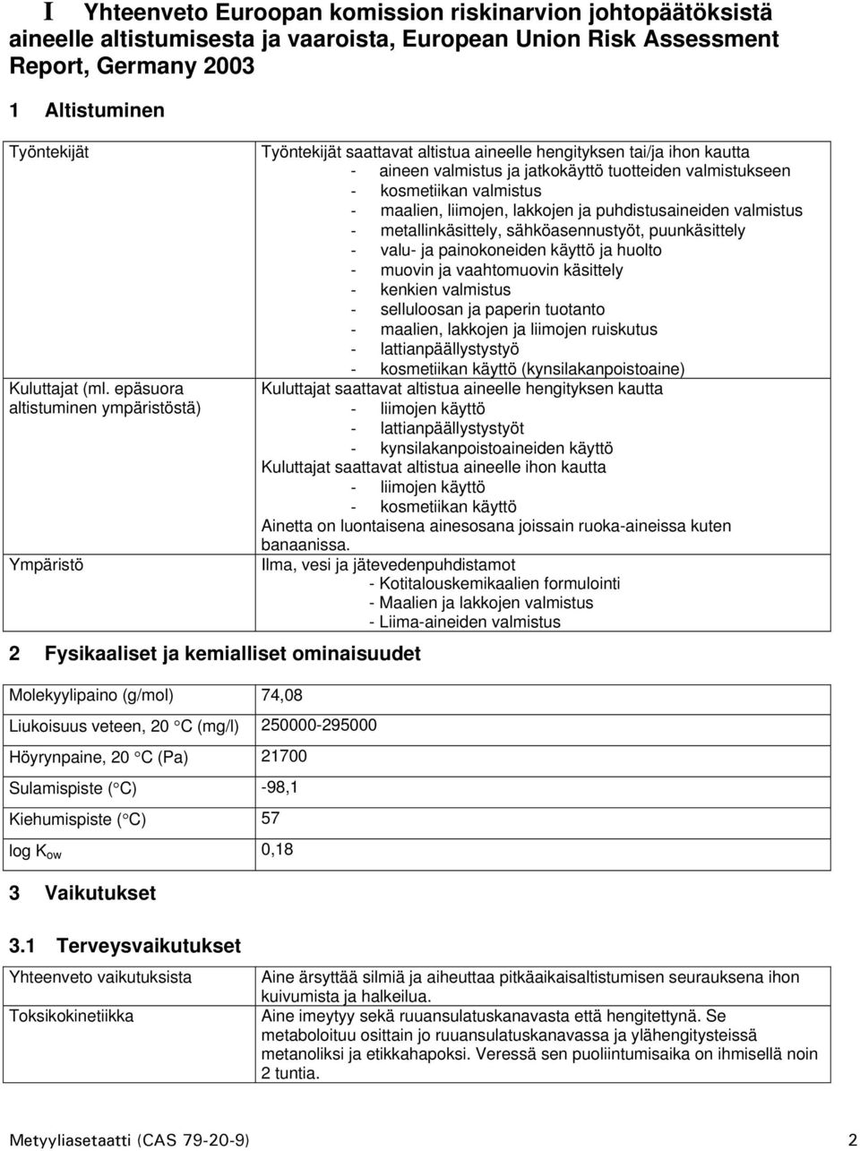 Sulamispiste ( C) -98,1 Kiehumispiste ( C) 57 log K ow 0,18 3 Vaikutukset Työntekijät saattavat altistua aineelle hengityksen tai/ja ihon kautta - aineen valmistus ja jatkokäyttö tuotteiden