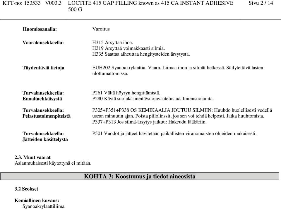 Turvalausekkeella: Ennaltaehkäisystä Turvalausekkeella: Pelastustoimenpiteistä Turvalausekkeella: Jätteiden käsittelystä P261 Vältä höyryn hengittämistä.