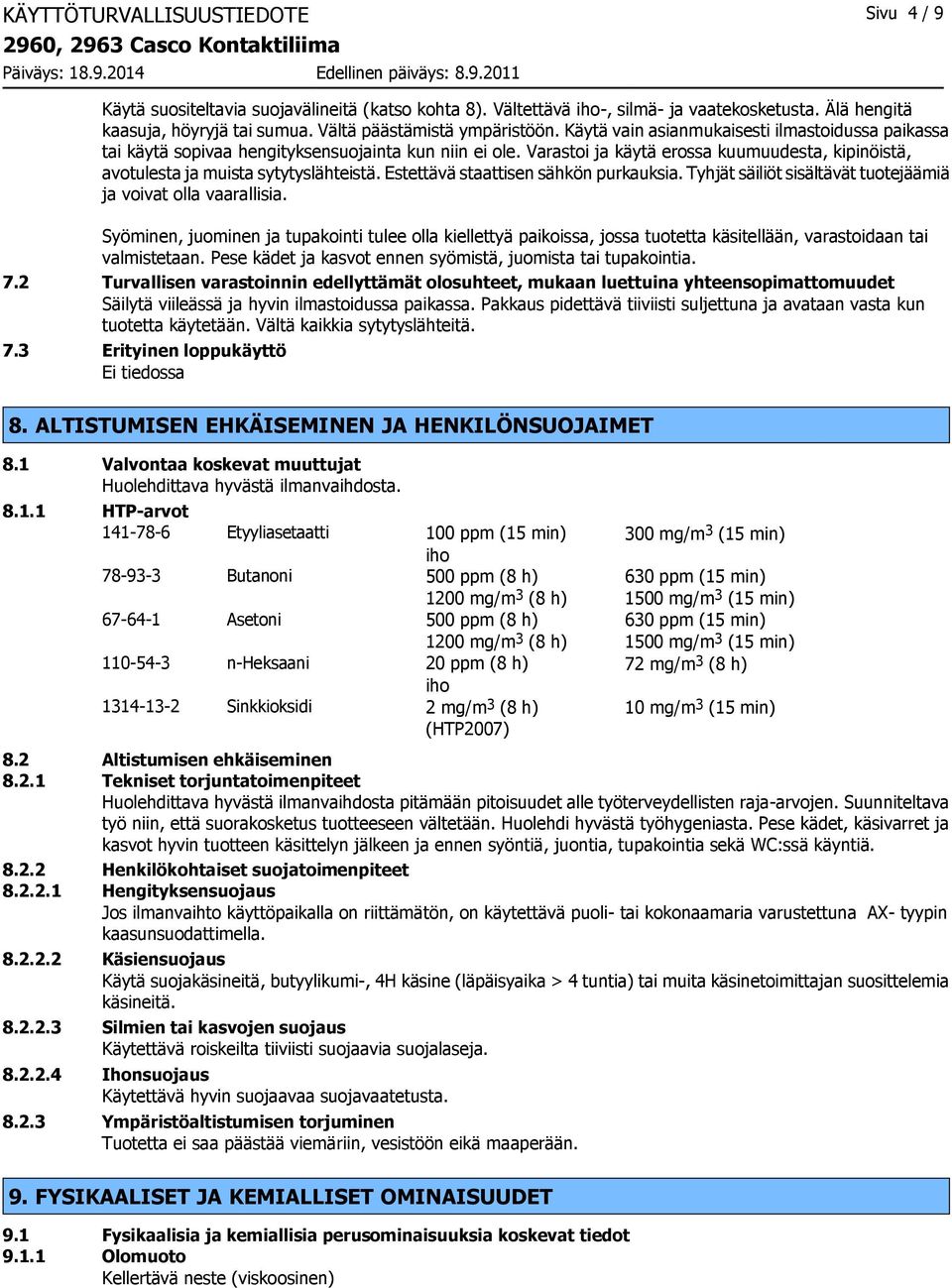 Varastoi ja käytä erossa kuumuudesta, kipinöistä, avotulesta ja muista sytytyslähteistä. Estettävä staattisen sähkön purkauksia. Tyhjät säiliöt sisältävät tuotejäämiä ja voivat olla vaarallisia.