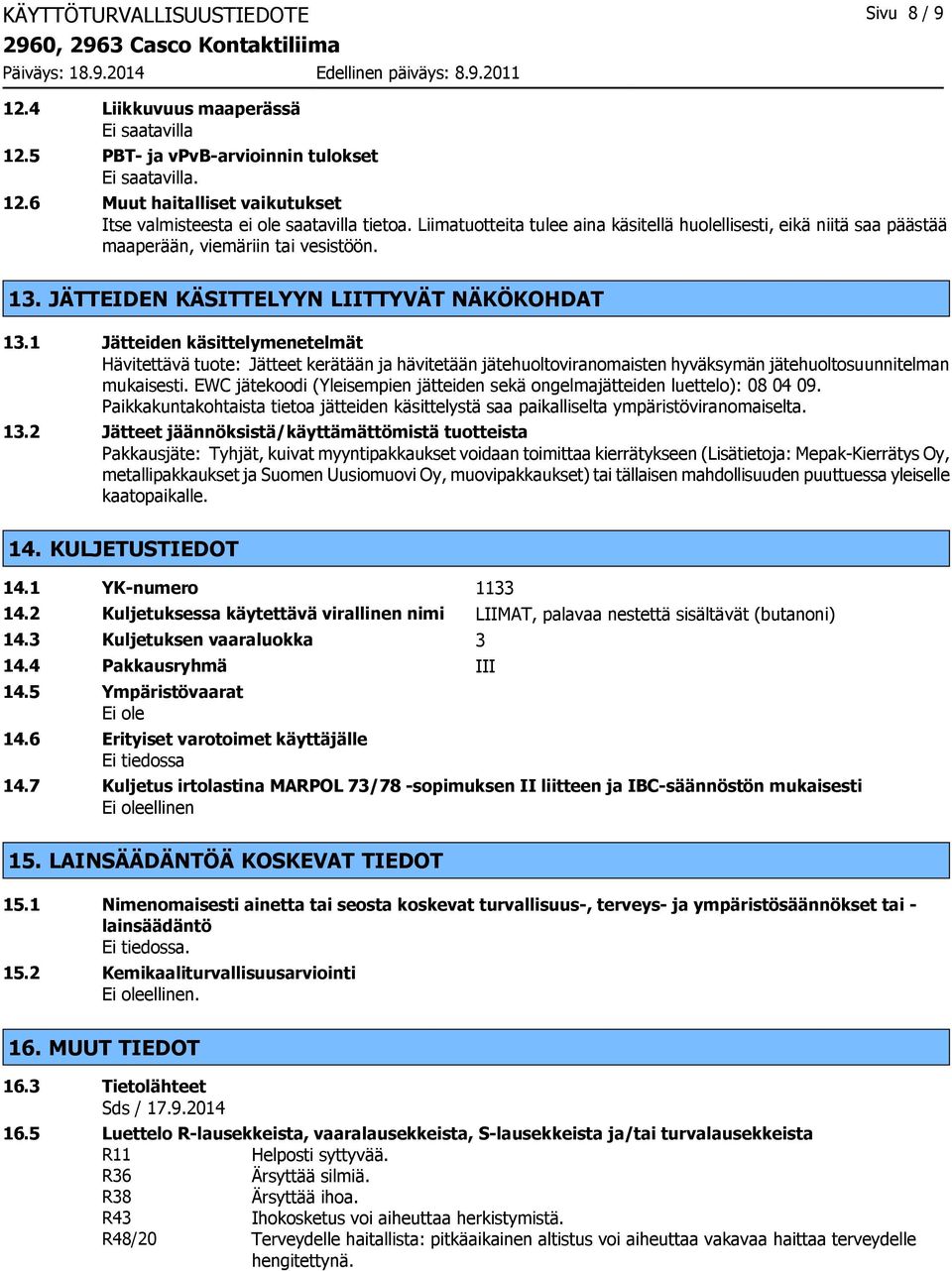 1 Jätteiden käsittelymenetelmät Hävitettävä tuote: Jätteet kerätään ja hävitetään jätehuoltoviranomaisten hyväksymän jätehuoltosuunnitelman mukaisesti.