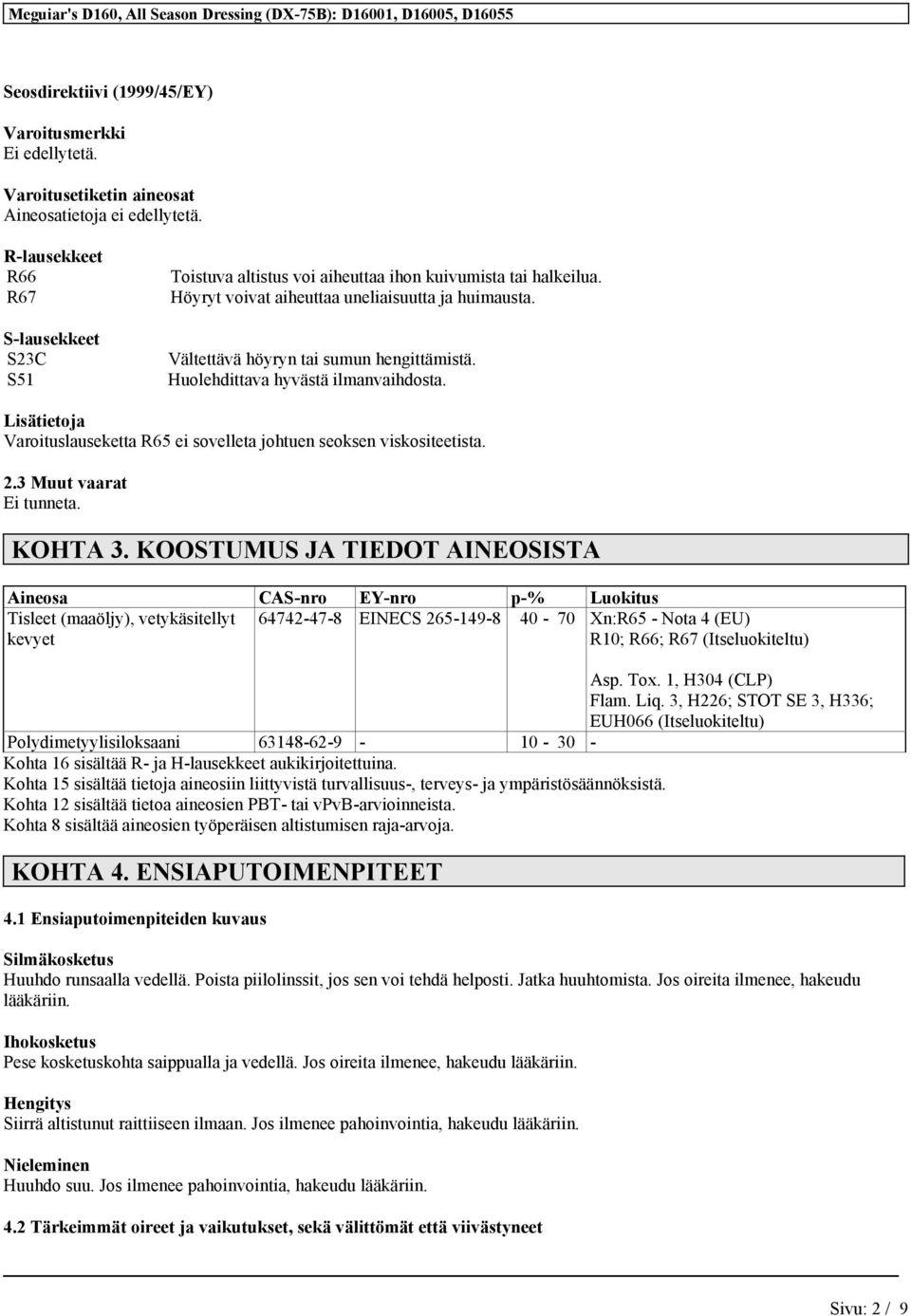 Huolehdittava hyvästä ilmanvaihdosta. Lisätietoja Varoituslauseketta R65 ei sovelleta johtuen seoksen viskositeetista. 2.3 Muut vaarat Ei tunneta. KOHTA 3.