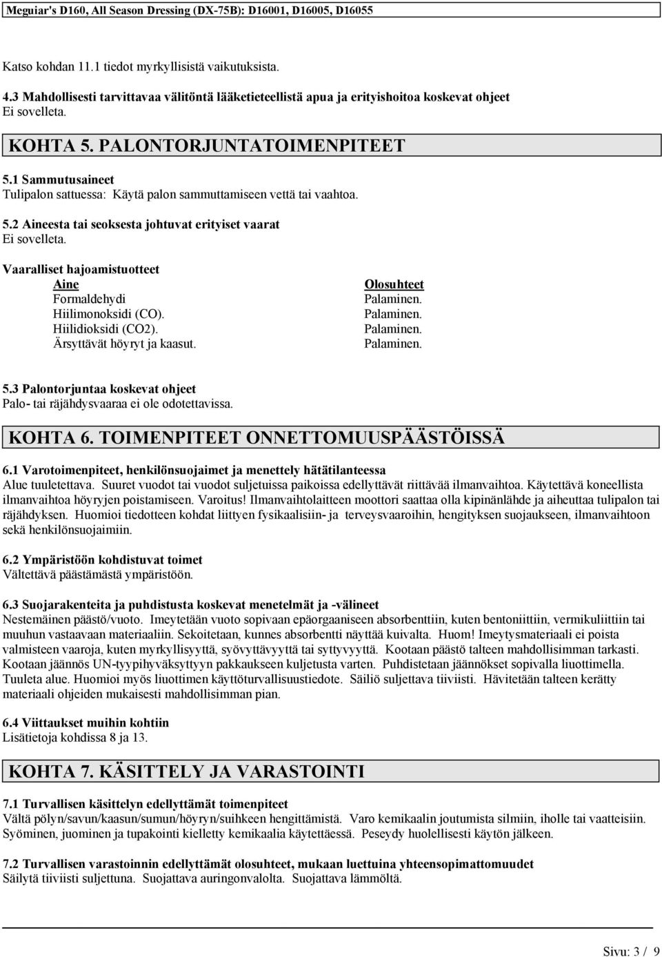 Vaaralliset hajoamistuotteet Aine Formaldehydi Hiilimonoksidi (CO). Hiilidioksidi (CO2). Ärsyttävät höyryt ja kaasut. Olosuhteet Palaminen. Palaminen. Palaminen. Palaminen. 5.