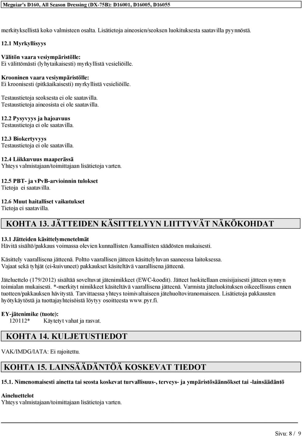 Testaustietoja seoksesta ei ole saatavilla. Testaustietoja aineosista ei ole saatavilla. 12.2 Pysyvyys ja hajoavuus Testaustietoja ei ole saatavilla. 12.3 Biokertyvyys Testaustietoja ei ole saatavilla.