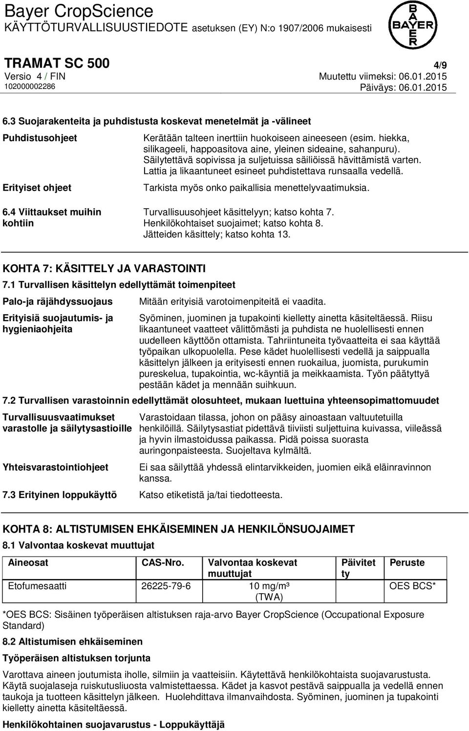 Lattia ja likaantuneet esineet puhdistettava runsaalla vedellä. Tarkista myös onko paikallisia menettelyvaatimuksia. 6.4 Viittaukset muihin kohtiin Turvallisuusohjeet käsittelyyn; katso kohta 7.