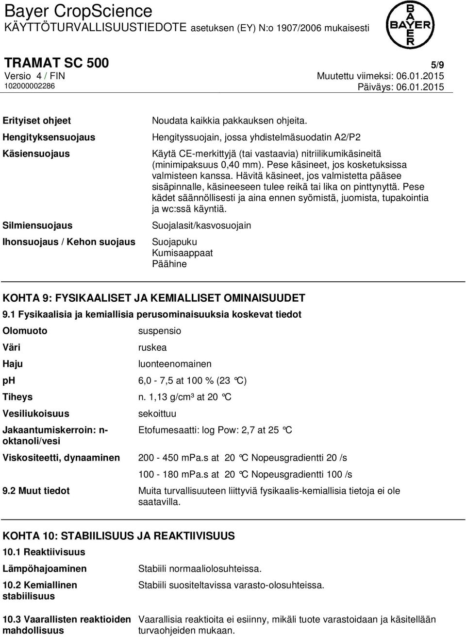 Hävitä käsineet, jos valmistetta pääsee sisäpinnalle, käsineeseen tulee reikä tai lika on pinttynyttä. Pese kädet säännöllisesti ja aina ennen syömistä, juomista, tupakointia ja wc:ssä käyntiä.