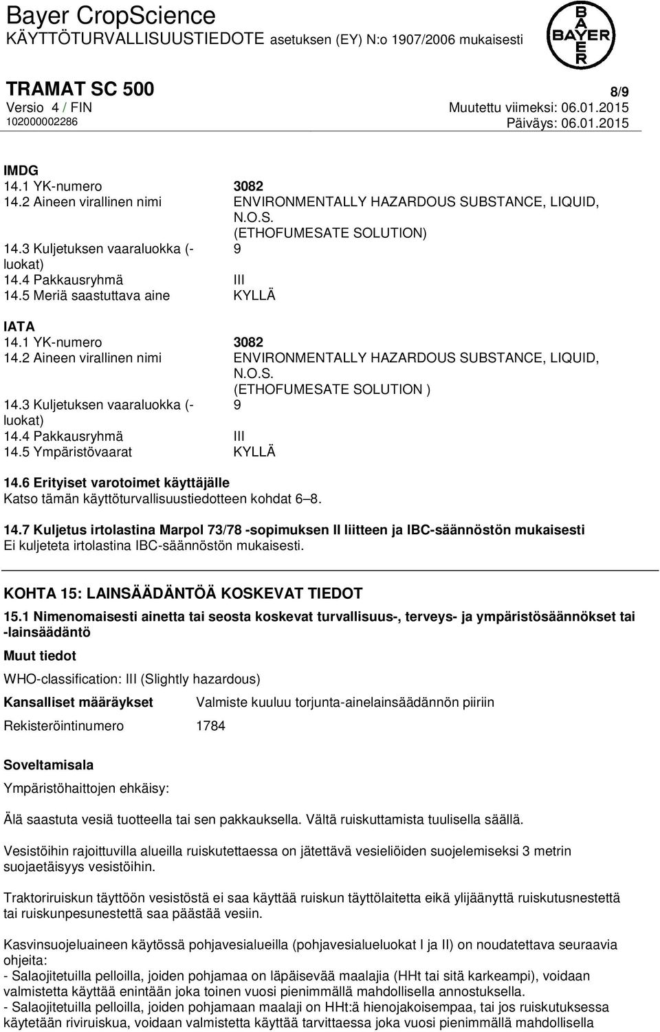 3 Kuljetuksen vaaraluokka (- 9 luokat) 14.4 Pakkausryhmä III 14.5 Ympäristövaarat KYLLÄ 14.6 Erityiset varotoimet käyttäjälle Katso tämän käyttöturvallisuustiedotteen kohdat 6 8. 14.7 Kuljetus irtolastina Marpol 73/78 -sopimuksen II liitteen ja IBC-säännöstön mukaisesti Ei kuljeteta irtolastina IBC-säännöstön mukaisesti.