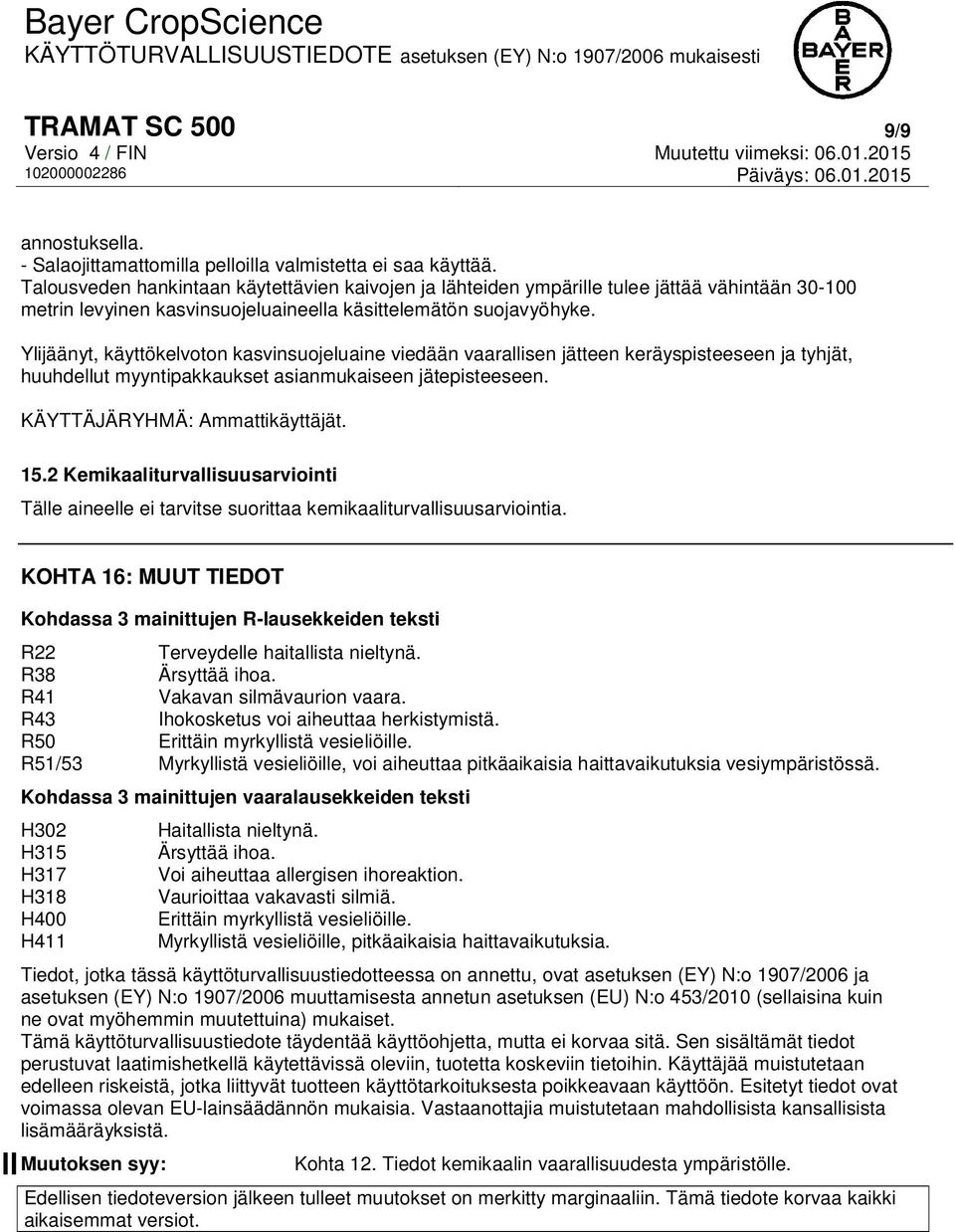 Ylijäänyt, käyttökelvoton kasvinsuojeluaine viedään vaarallisen jätteen keräyspisteeseen ja tyhjät, huuhdellut myyntipakkaukset asianmukaiseen jätepisteeseen. KÄYTTÄJÄRYHMÄ: Ammattikäyttäjät. 15.