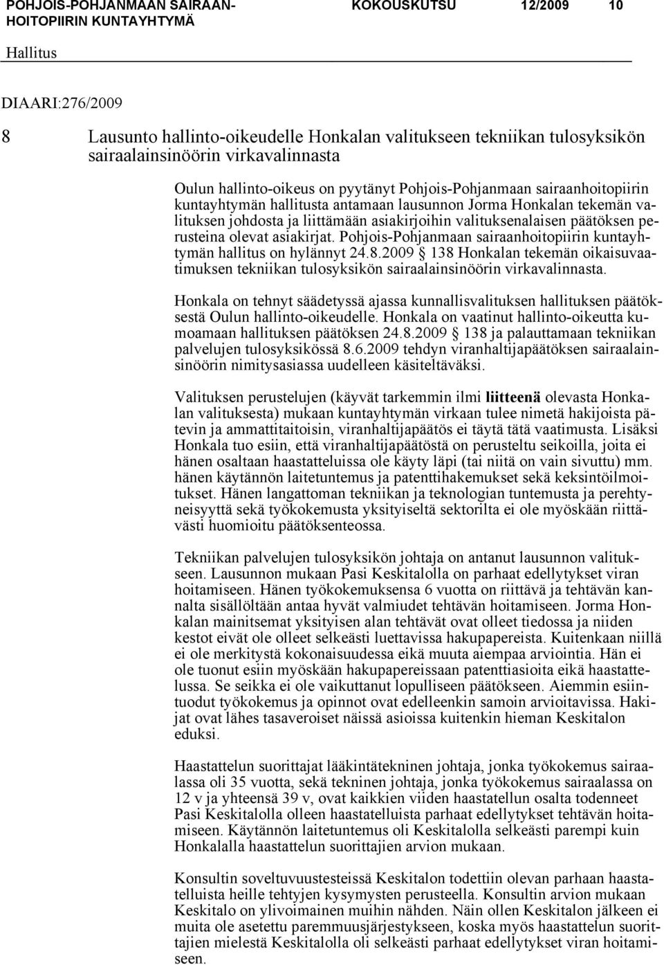 asiakirjat. Pohjois-Pohjanmaan sairaanhoitopiirin kuntayhtymän hallitus on hylännyt 24.8.2009 138 Honkalan tekemän oikaisuvaatimuksen tekniikan tulosyksikön sairaalainsinöörin virkavalinnasta.